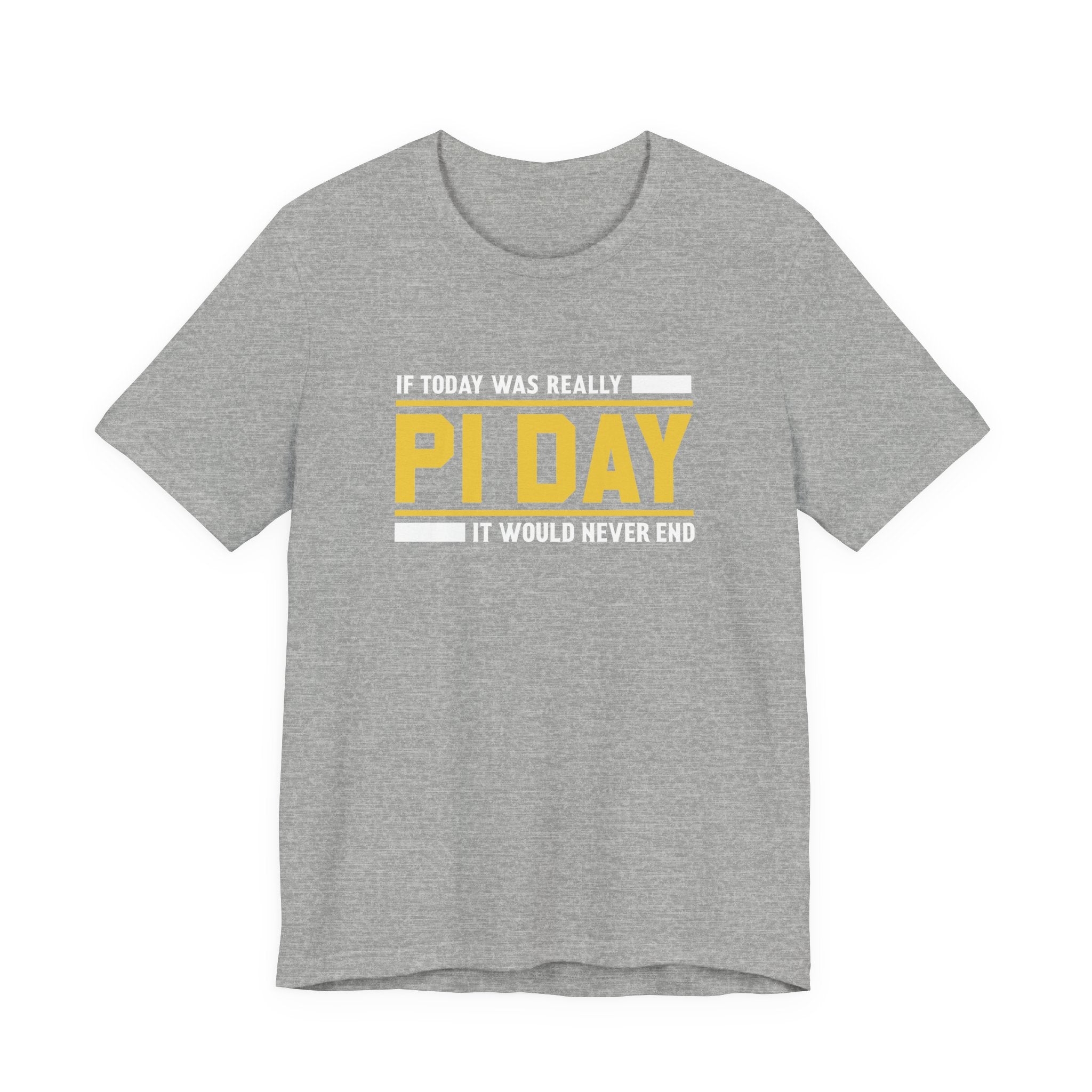 If Pi Day it Would Never End Unisex T-Shirt - Funny Sarcastic Science Shirt - Science Teacher Appreciation