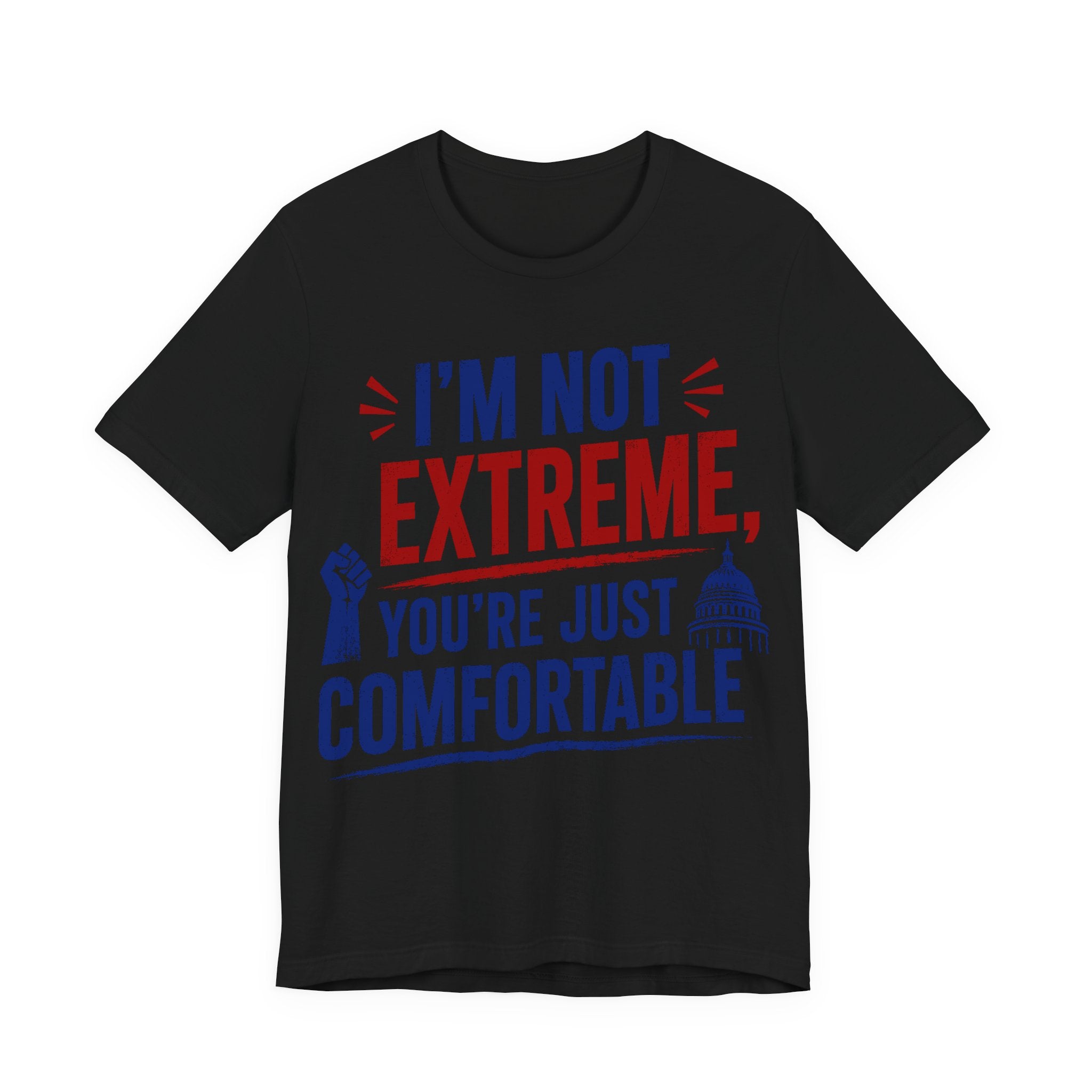 I’m Not Extreme You’re Just Comfortable T-Shirt | Progressive Activist Graphic Tee