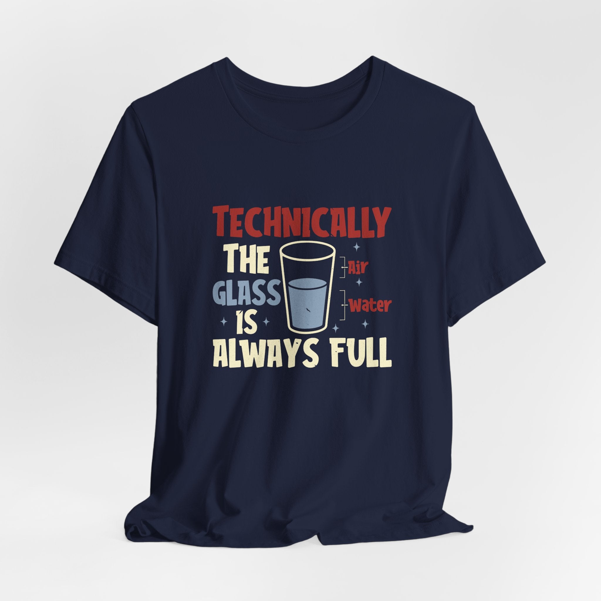 Technically the Glass is Always Full Unisex T-Shirt - Funny Sarcastic Science Shirt - Chemistry Science Teacher Appreciation