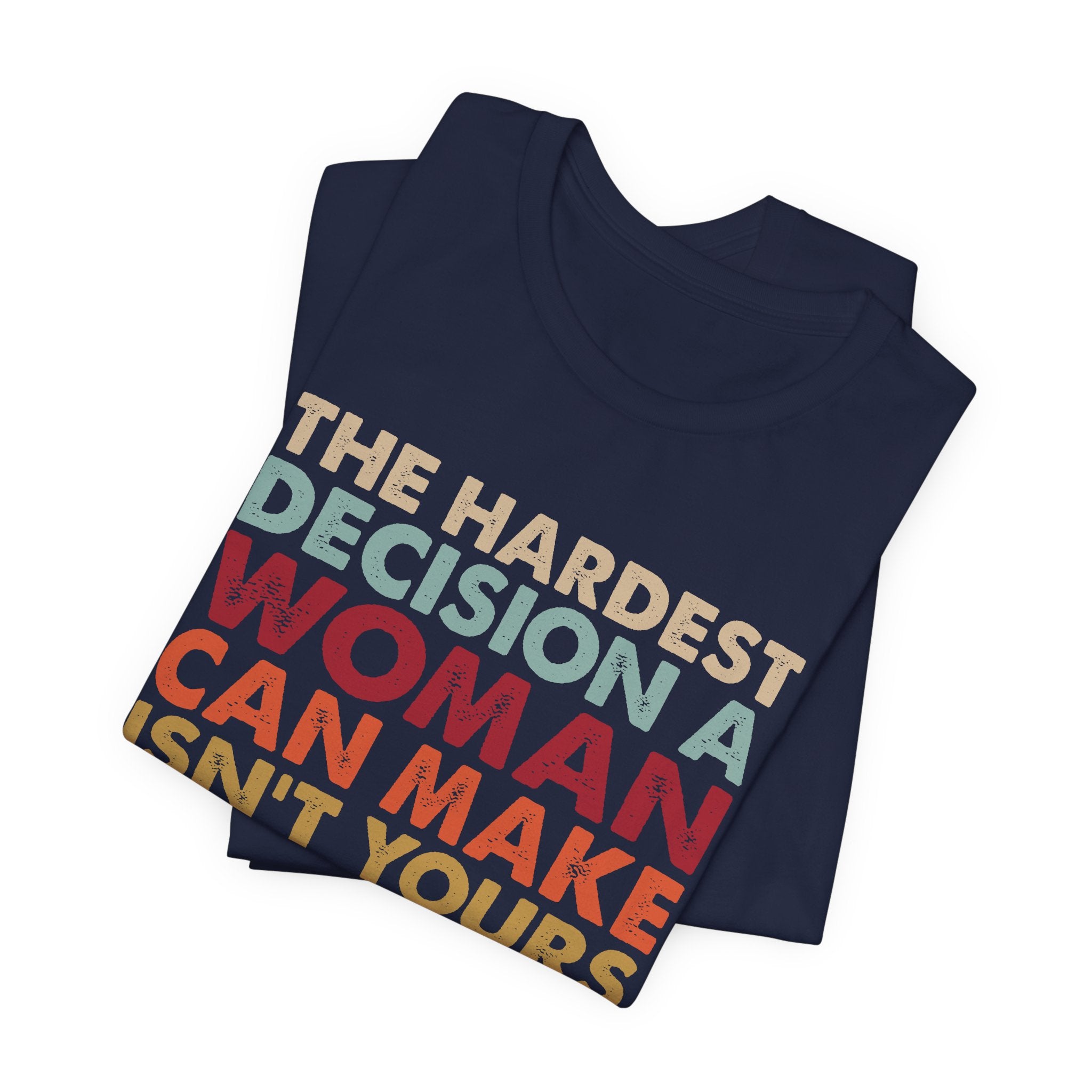 The Hardest Decision a Woman Can Make Isn't Yours Unisex T-Shirt - Progressive Pro-Choice Tee - Women's Reproductive Rights