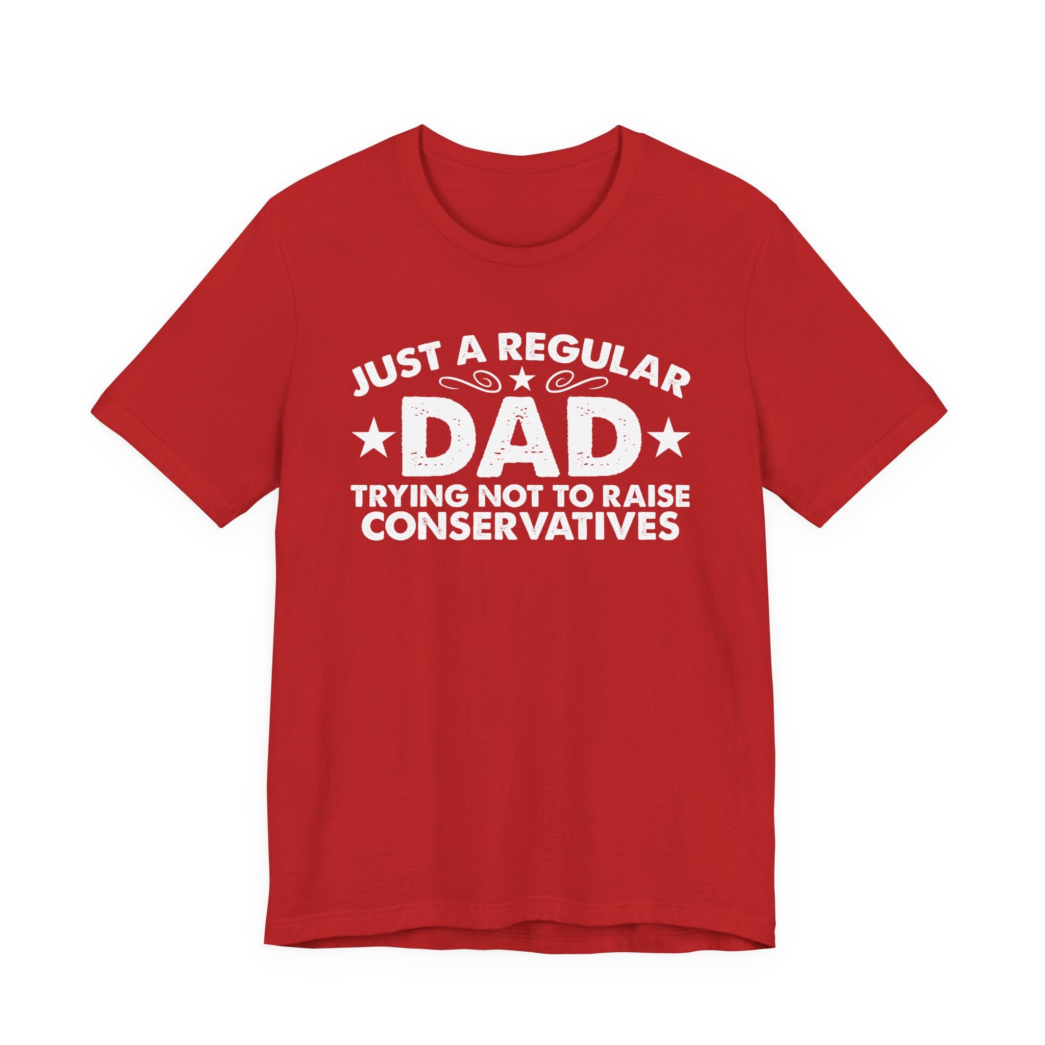 Just a Regular Dad Trying Not to Raise Conservatives Unisex T-Shirt - Funny Liberal Progressive Democrat Shirt