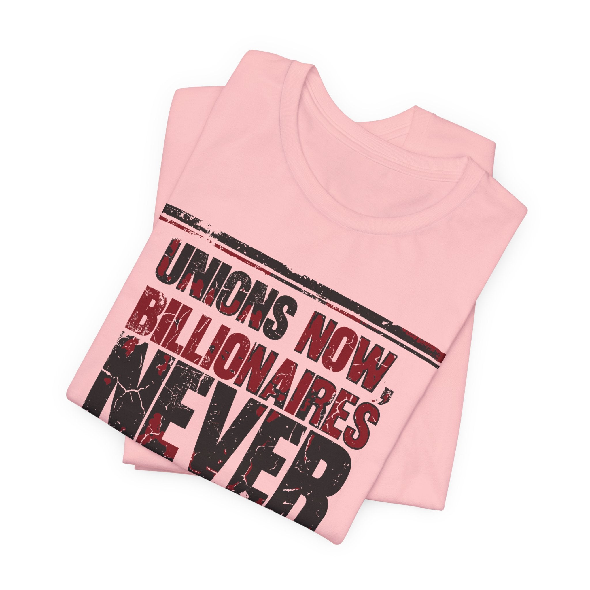 Unions Now, Billionaires Never T-Shirt | Pro-Union Labor Rights Graphic Tee