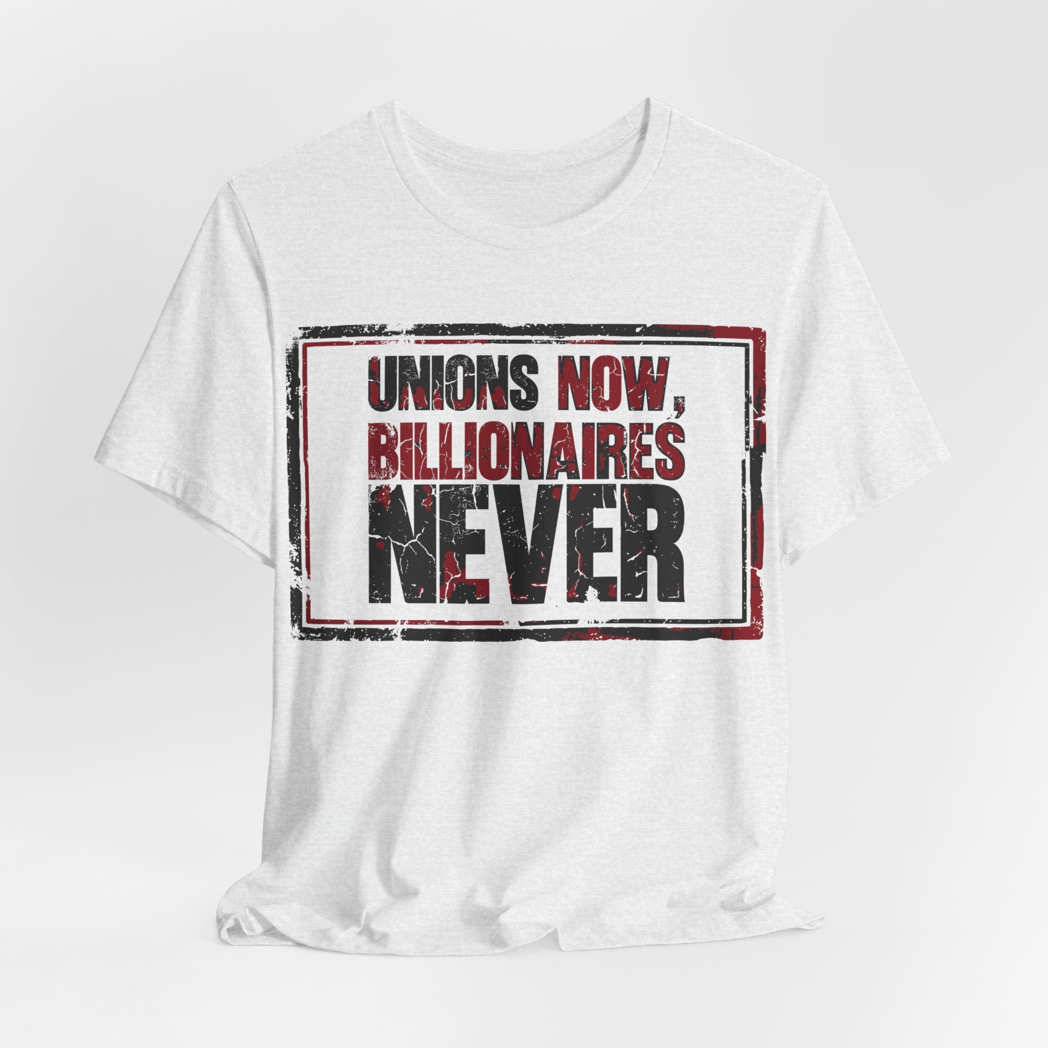 Unions Now, Billionaires Never T-Shirt | Pro-Union Labor Rights Graphic Tee