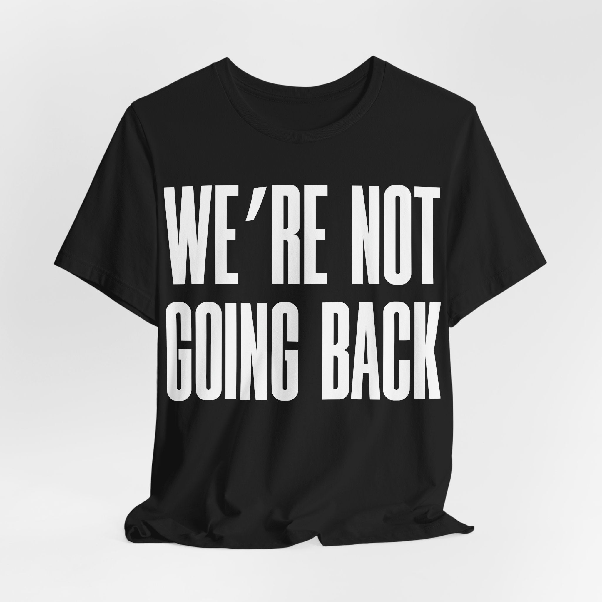 We’re Not Going Back T-Shirt | Human Rights Protest Tee | LGBTQ+ Equality, Women’s Rights & Racial Justice Graphic Shirt