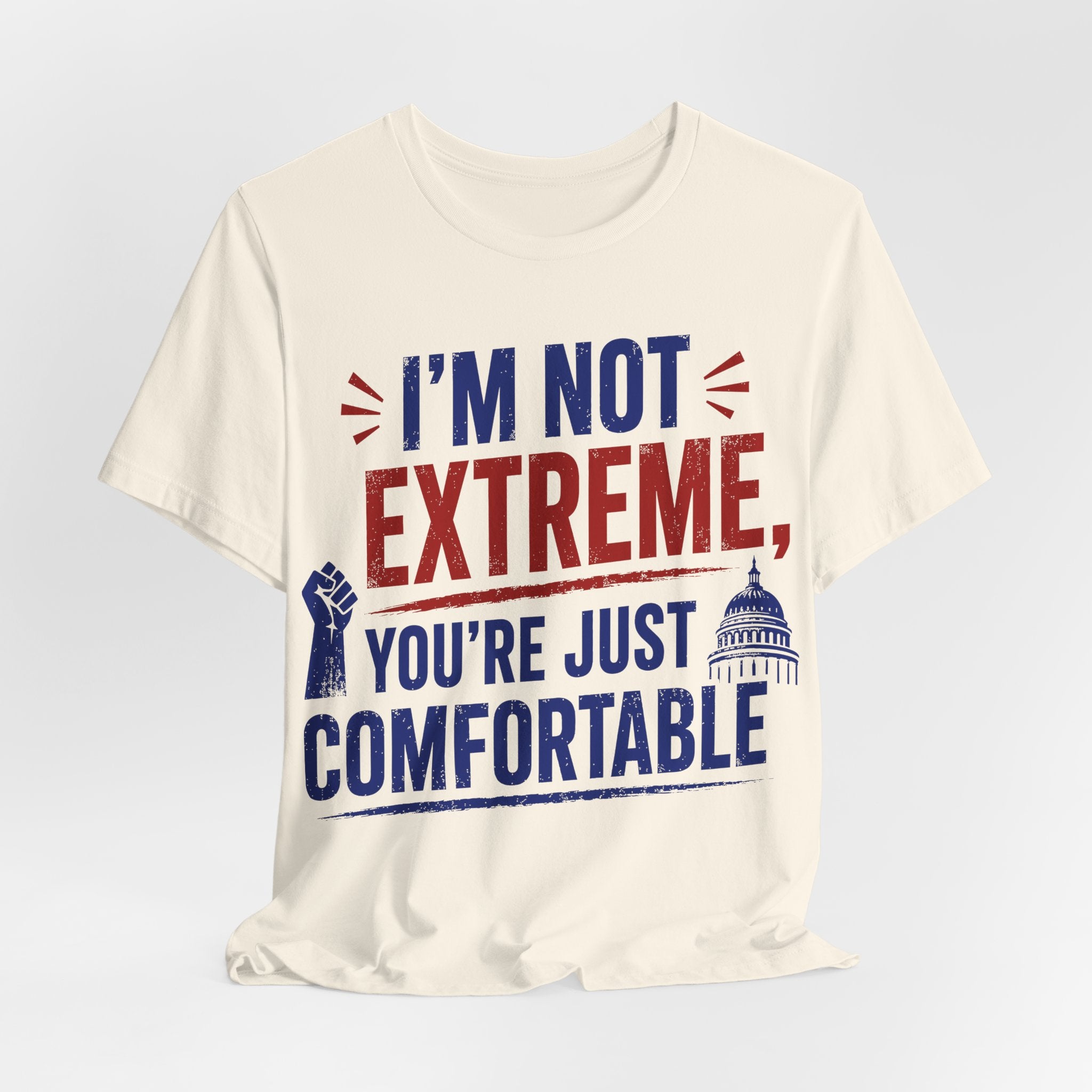 I’m Not Extreme You’re Just Comfortable T-Shirt | Progressive Activist Graphic Tee