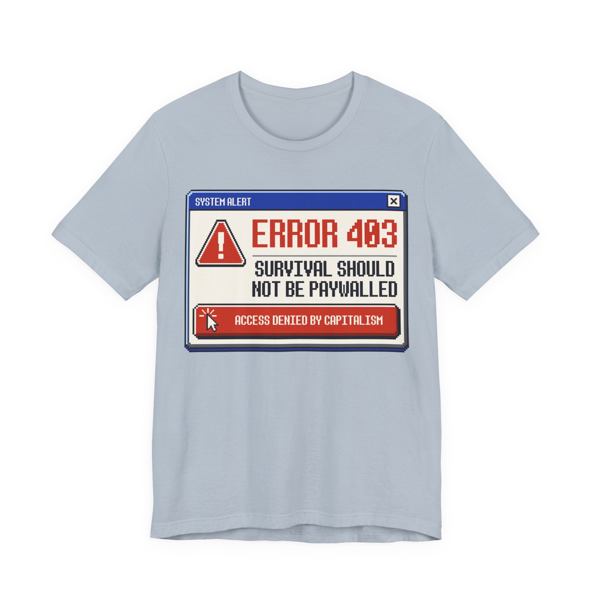 Error 403 Survival Should Not Be Paywalled T-Shirt | Anti-Capitalist Healthcare & Housing Graphic Tee