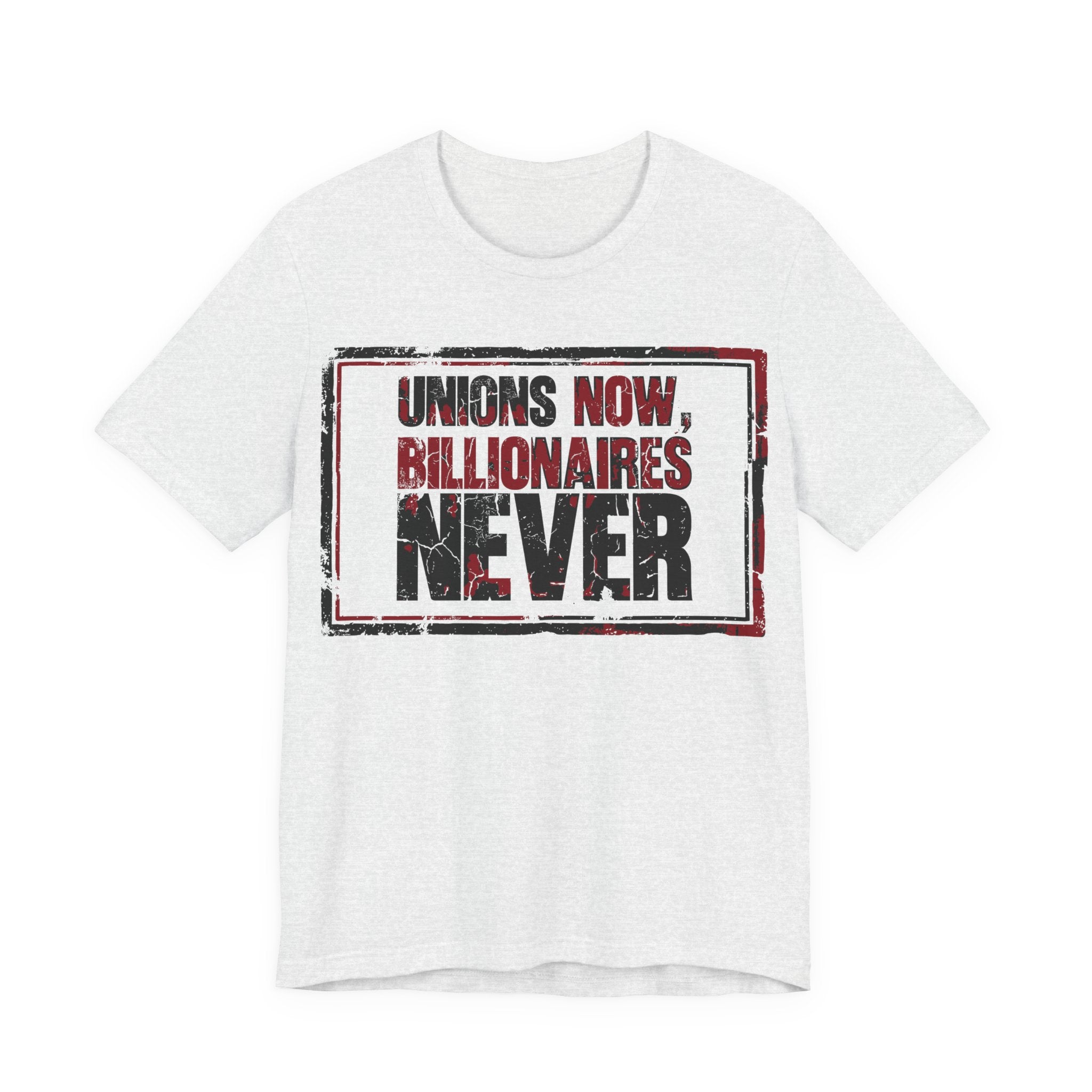 Unions Now, Billionaires Never T-Shirt | Pro-Union Labor Rights Graphic Tee