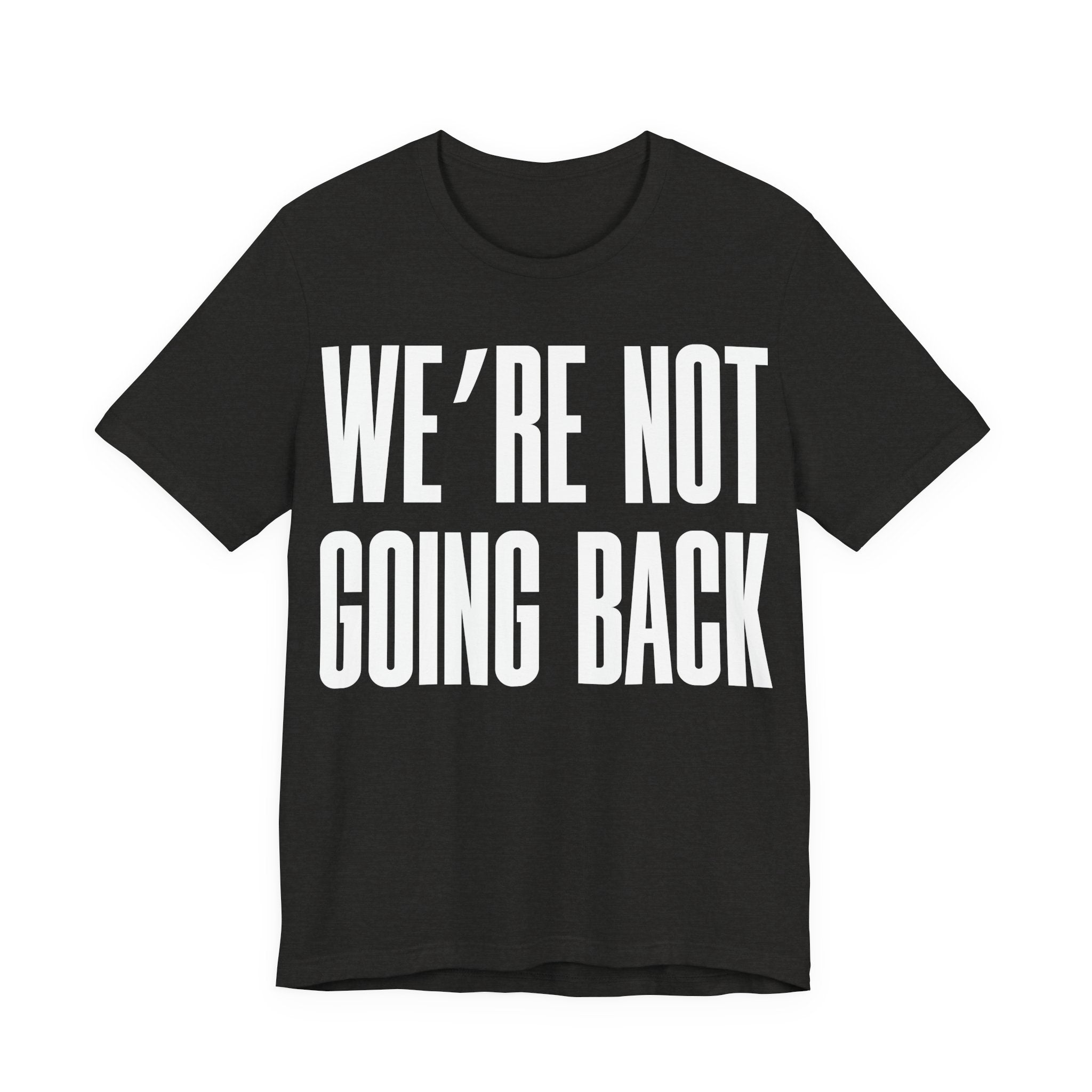 We’re Not Going Back T-Shirt | Human Rights Protest Tee | LGBTQ+ Equality, Women’s Rights & Racial Justice Graphic Shirt
