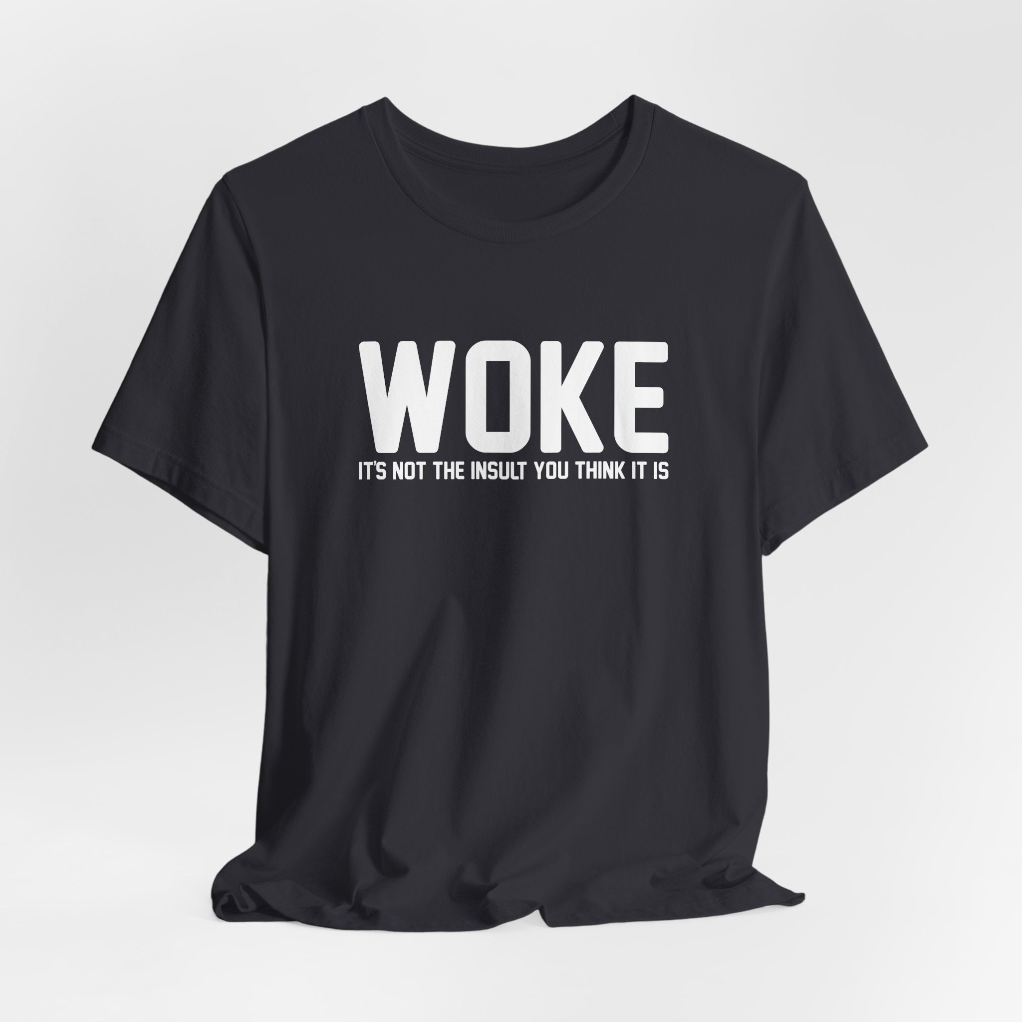 Woke is Not the Insult You Think it is Unisex T-Shirt - Progressive Informed Tee - Social Justice - Equality and Equity