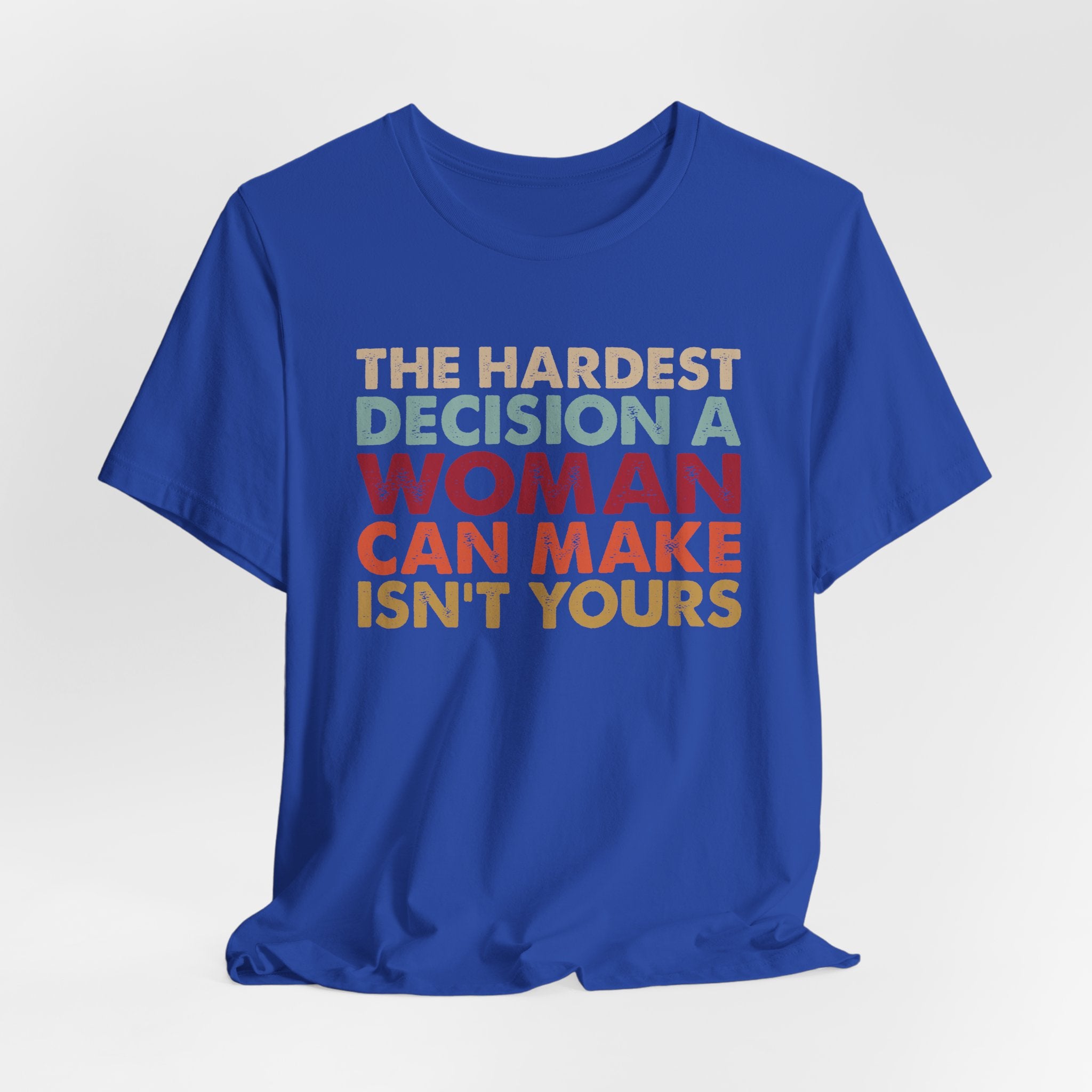 The Hardest Decision a Woman Can Make Isn't Yours Unisex T-Shirt - Progressive Pro-Choice Tee - Women's Reproductive Rights