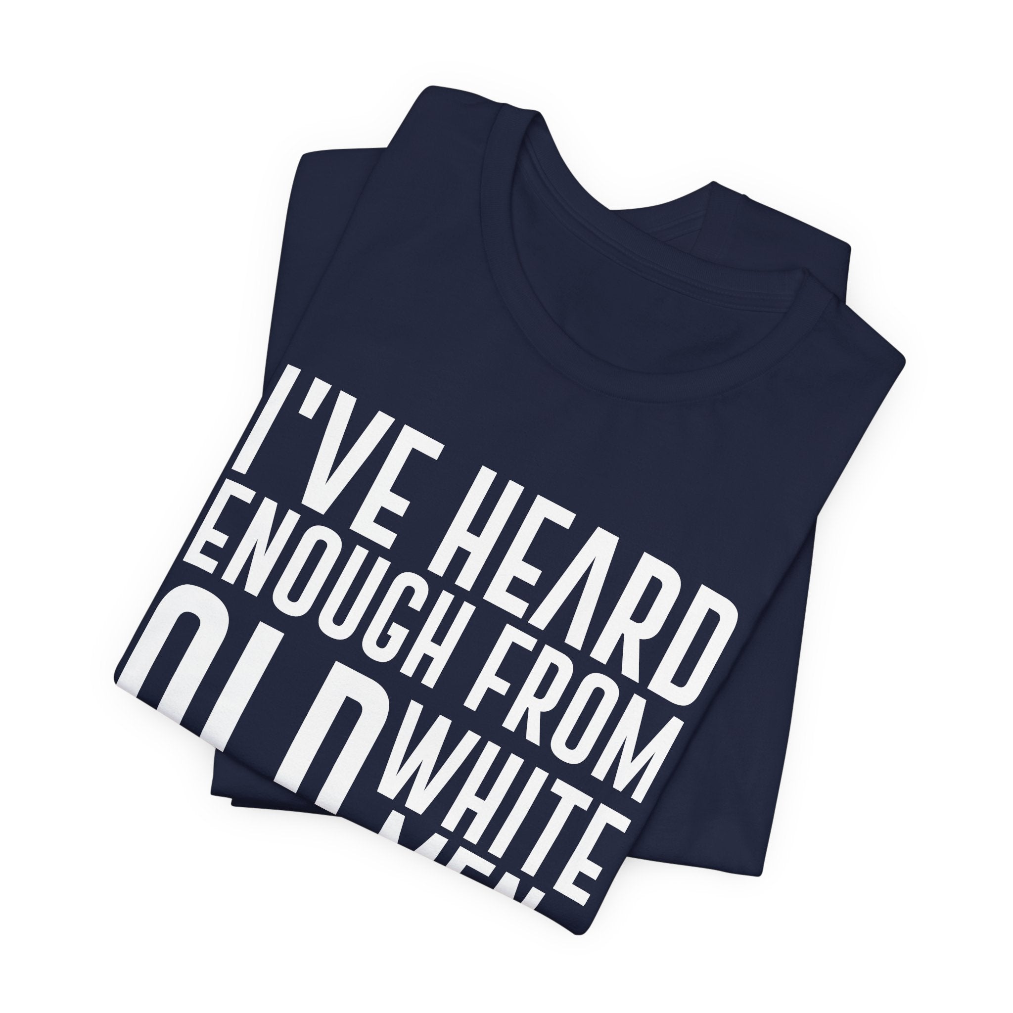 I've Hear Enough from Old White Men Unisex T-Shirt - Smash the Patriarchy - Encourage Diversity