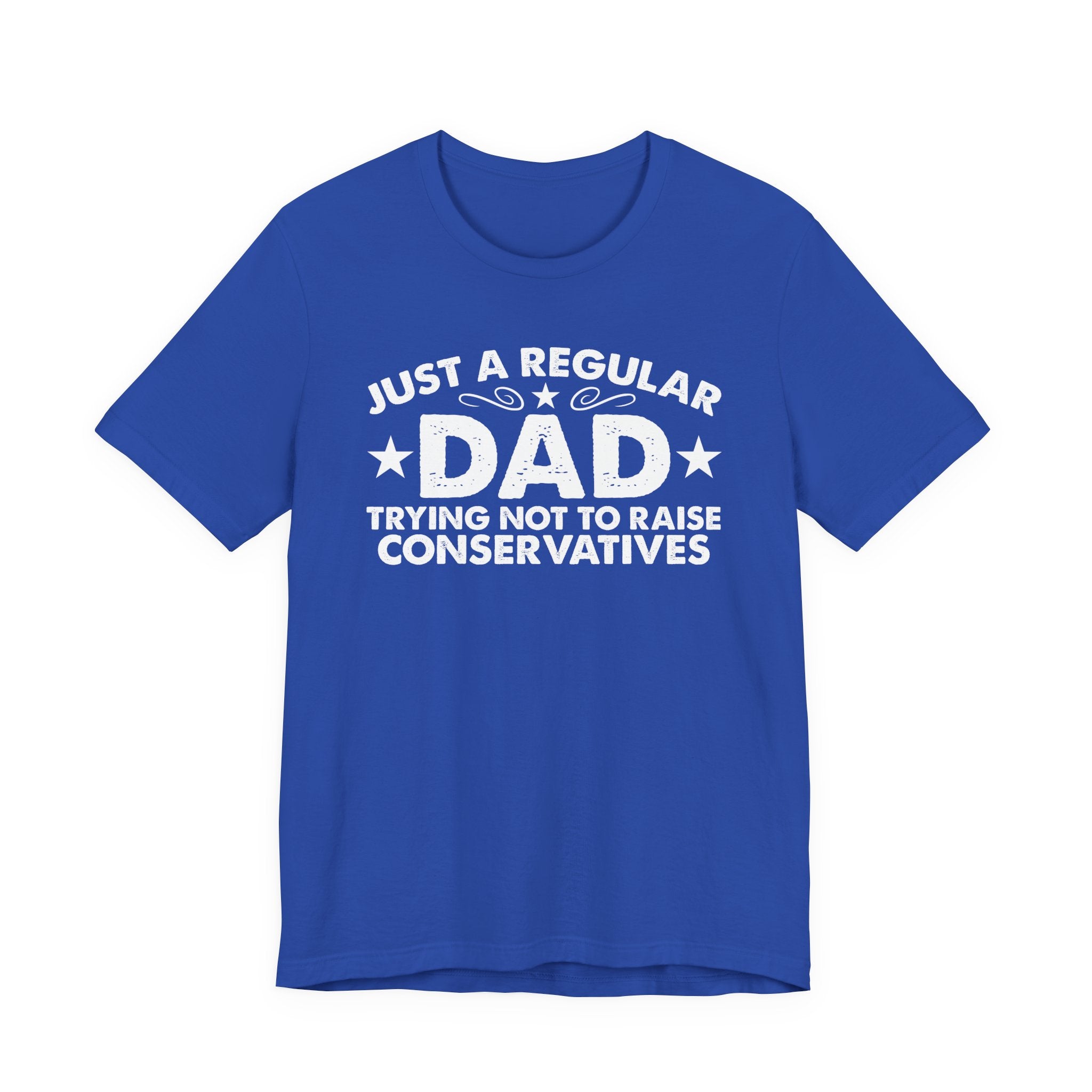 Just a Regular Dad Trying Not to Raise Conservatives Unisex T-Shirt - Funny Liberal Progressive Democrat Shirt