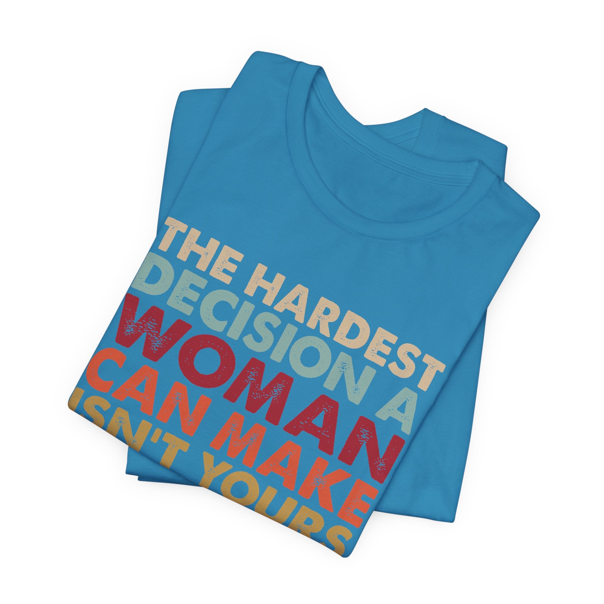 The Hardest Decision a Woman Can Make Isn't Yours Unisex T-Shirt - Progressive Pro-Choice Tee - Women's Reproductive Rights
