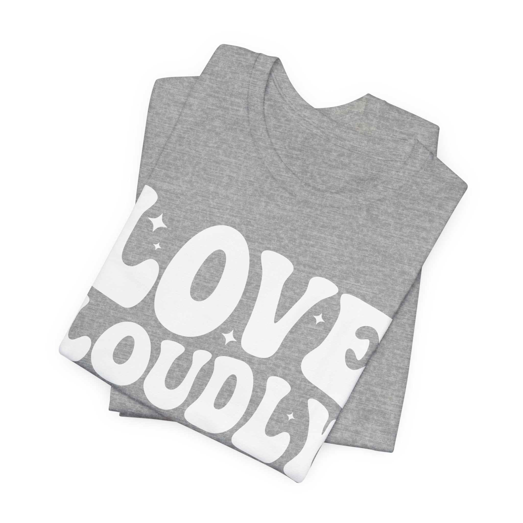 Love Loudly T-Shirt | LGBTQ+ Pride Graphic Tee | Inclusive Love & Allyship Statement Shirt
