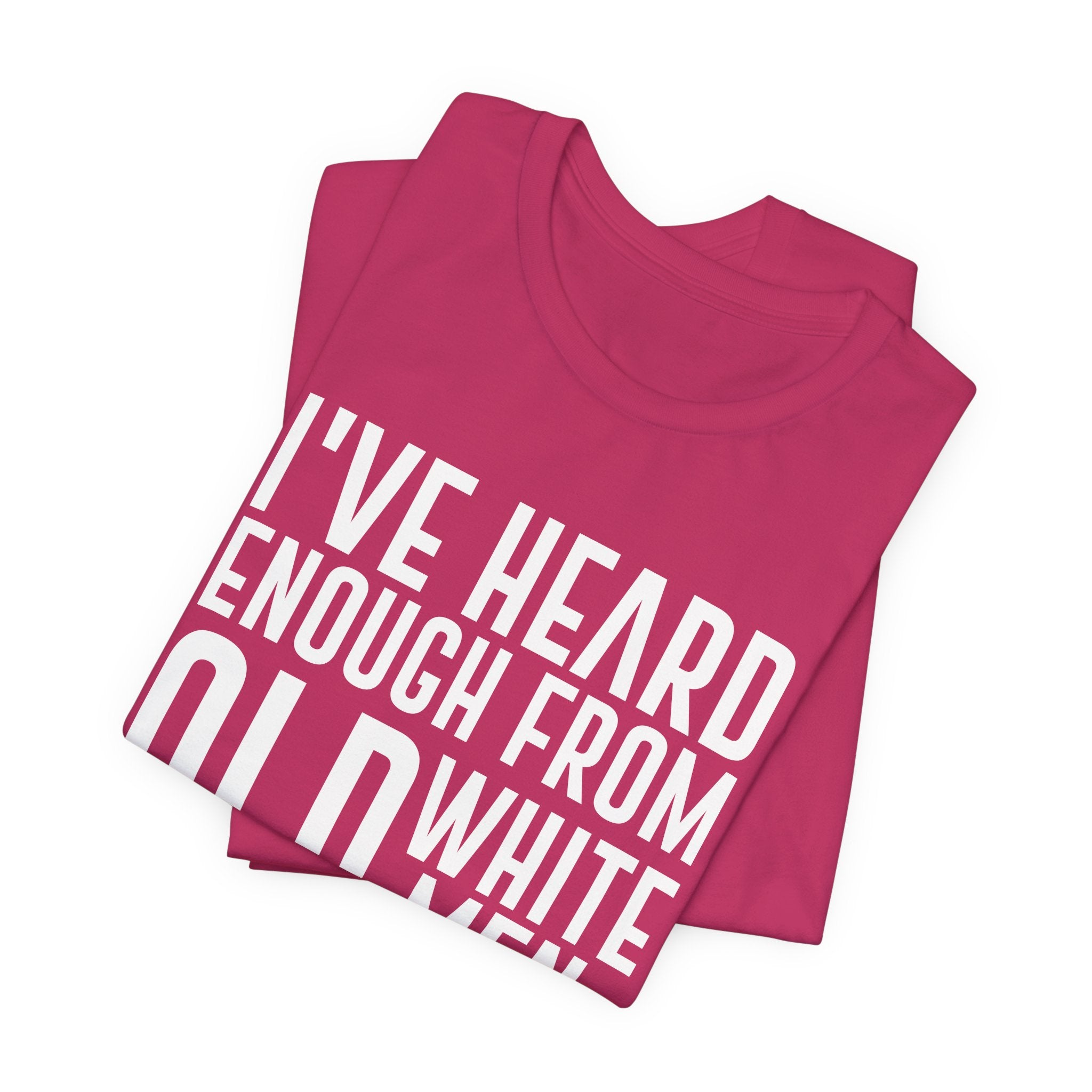 I've Hear Enough from Old White Men Unisex T-Shirt - Smash the Patriarchy - Encourage Diversity