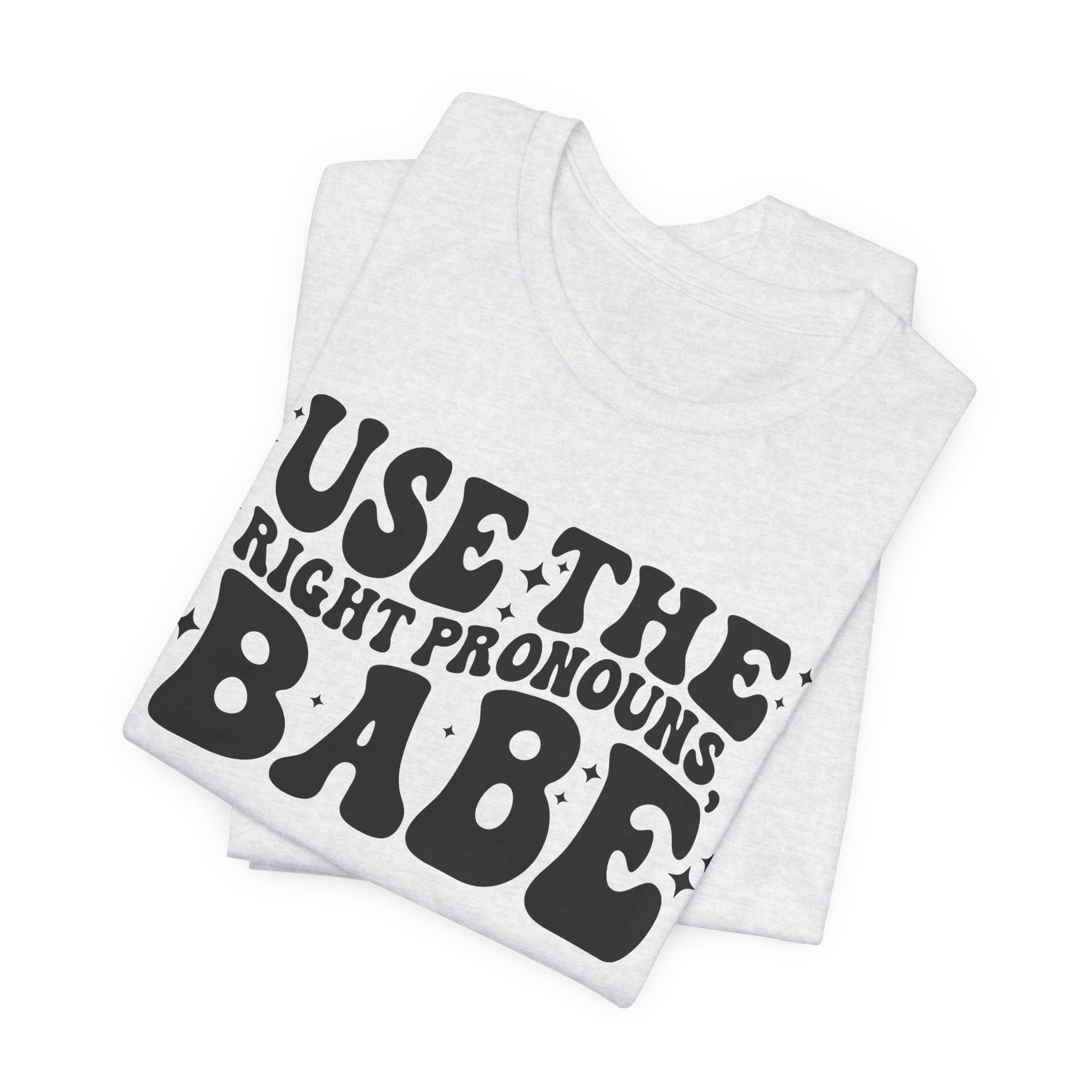 Use the Right Pronouns, Babe T-Shirt