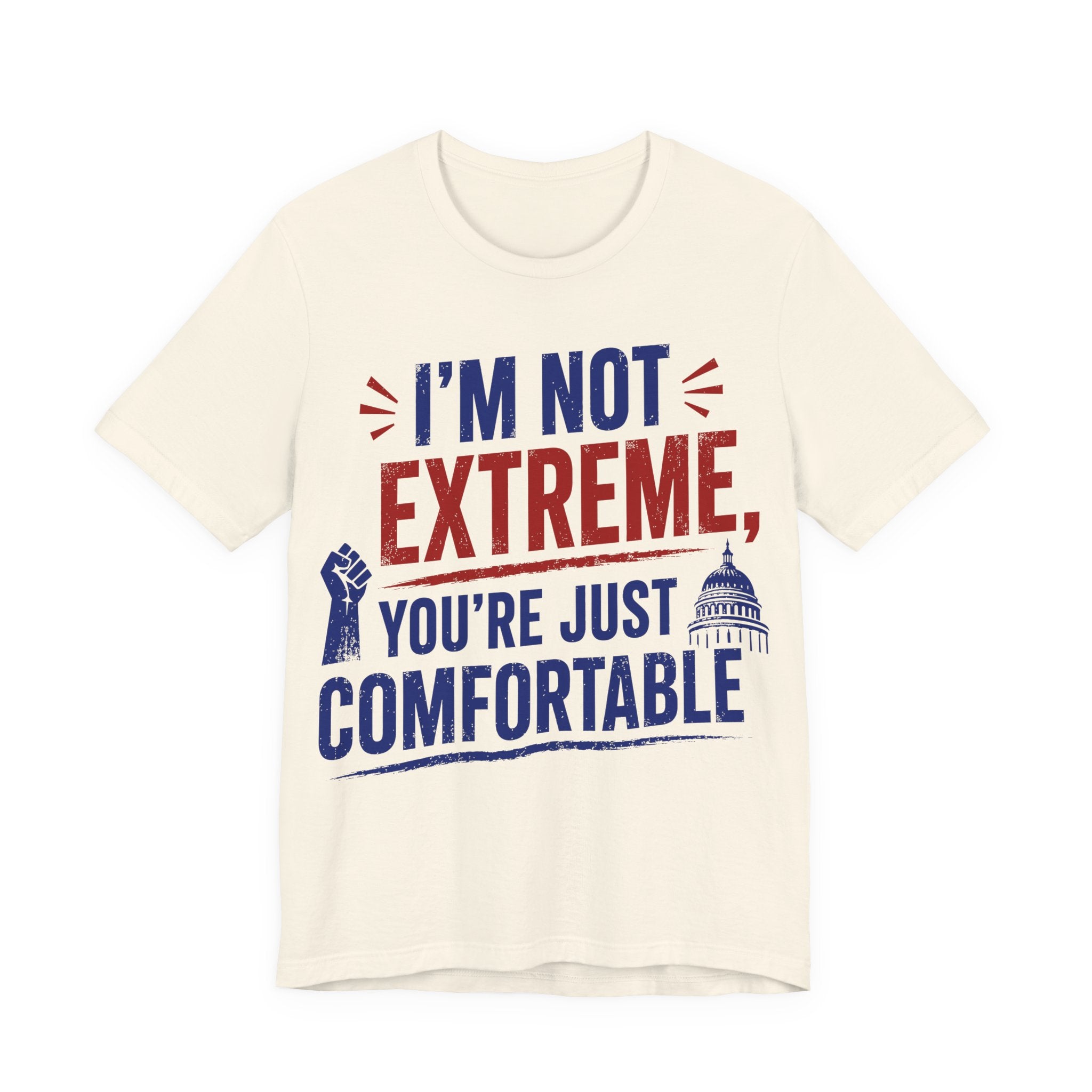 I’m Not Extreme You’re Just Comfortable T-Shirt | Progressive Activist Graphic Tee