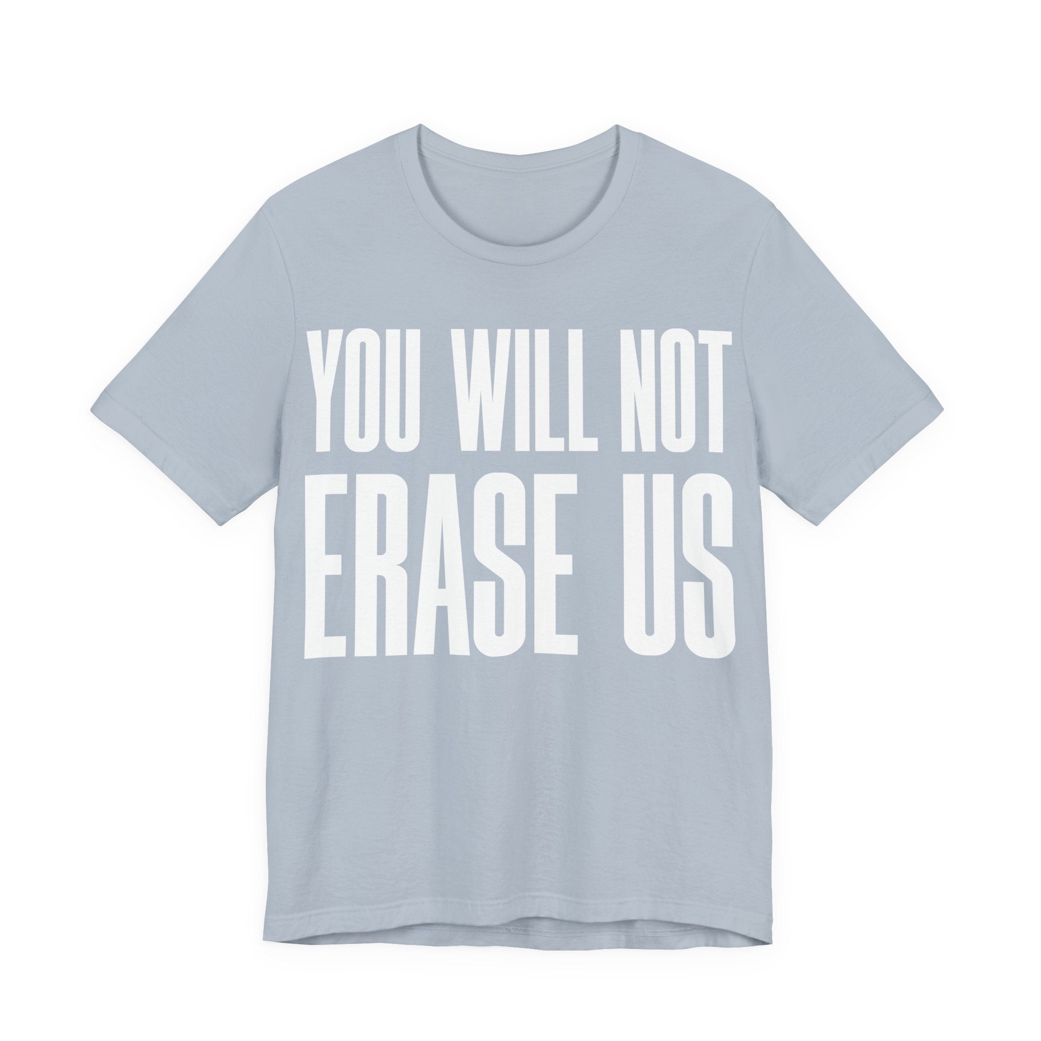 You Will Not Erase Us T-Shirt | LGBTQ+ & Human Rights Protest Tee | Anti-Erasure Solidarity Graphic Shirt