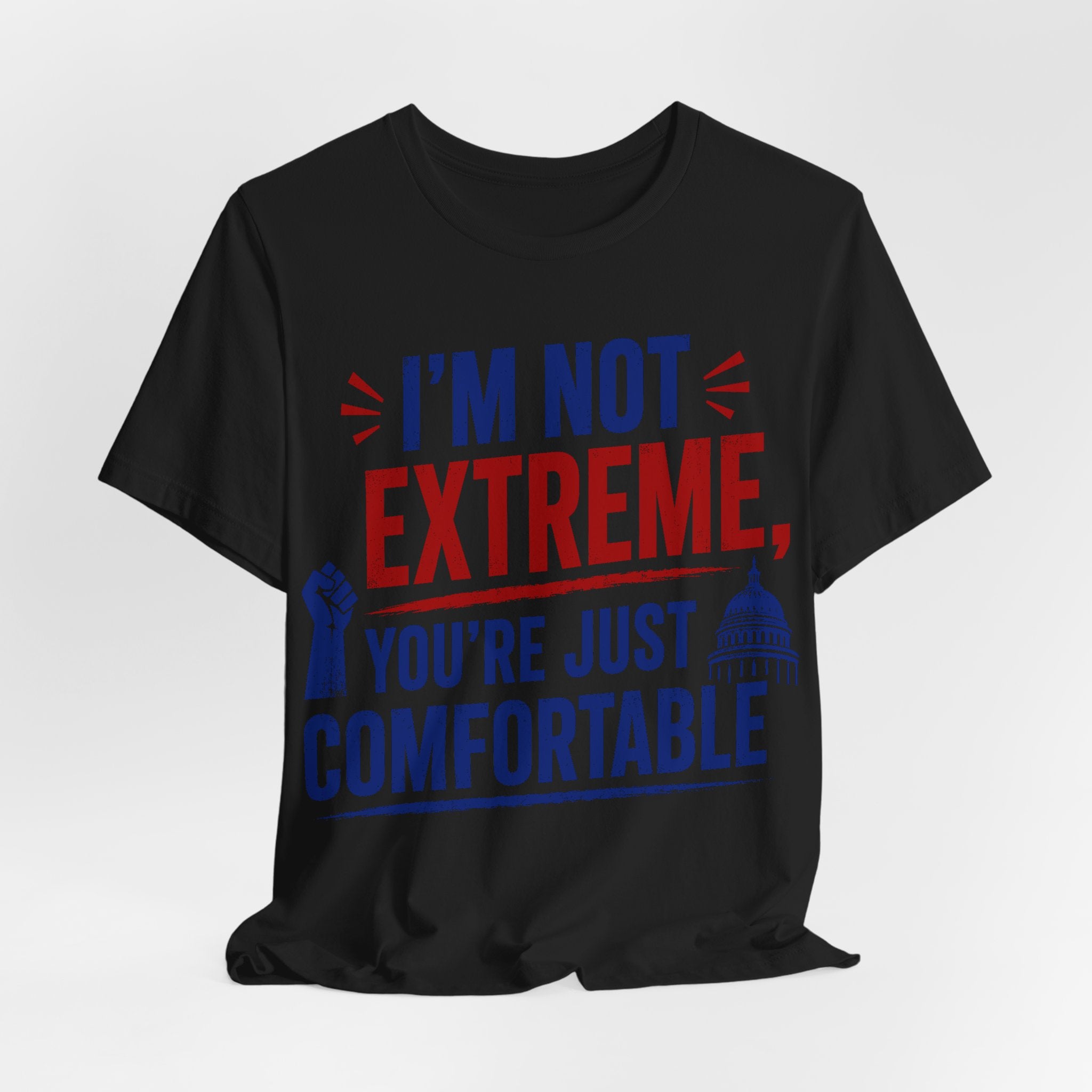 I’m Not Extreme You’re Just Comfortable T-Shirt | Progressive Activist Graphic Tee