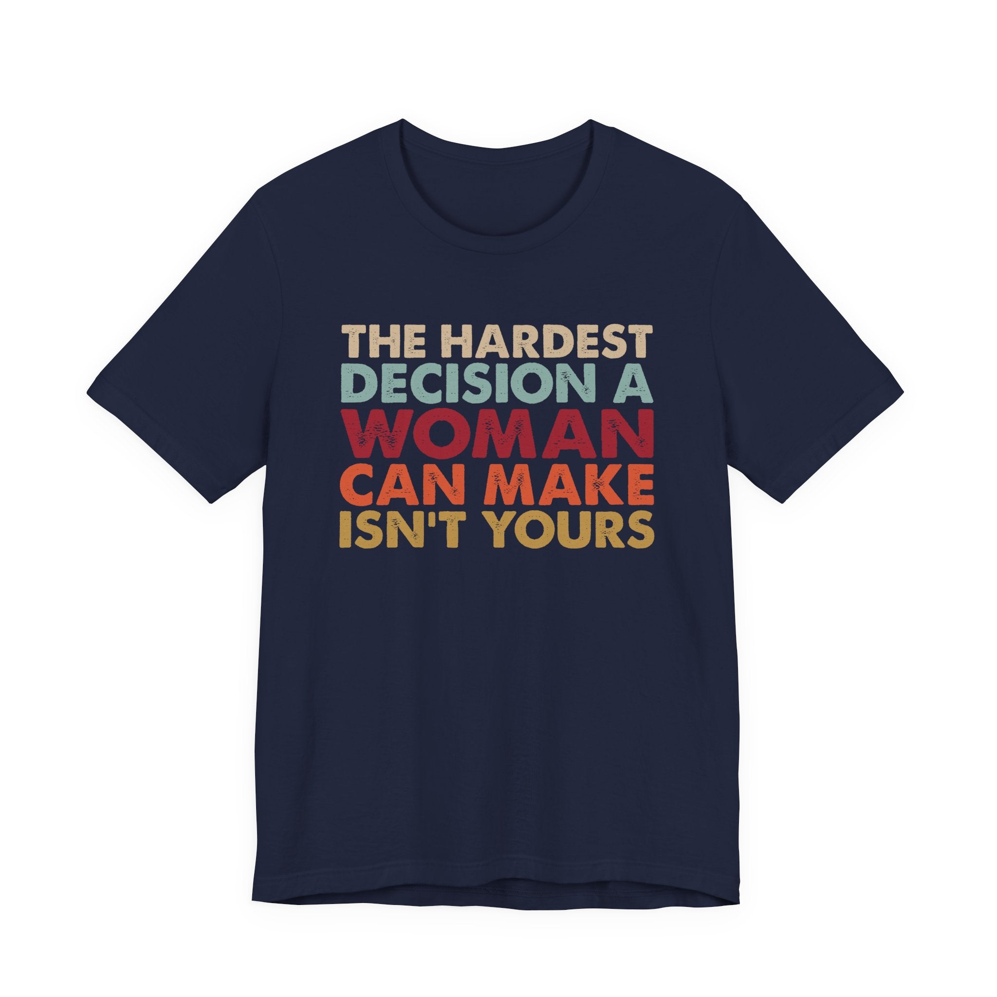The Hardest Decision a Woman Can Make Isn't Yours Unisex T-Shirt - Progressive Pro-Choice Tee - Women's Reproductive Rights