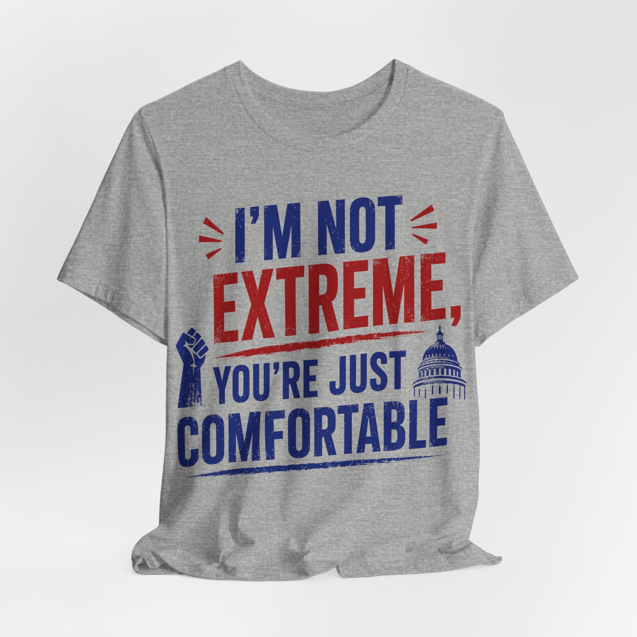 I’m Not Extreme You’re Just Comfortable T-Shirt | Progressive Activist Graphic Tee