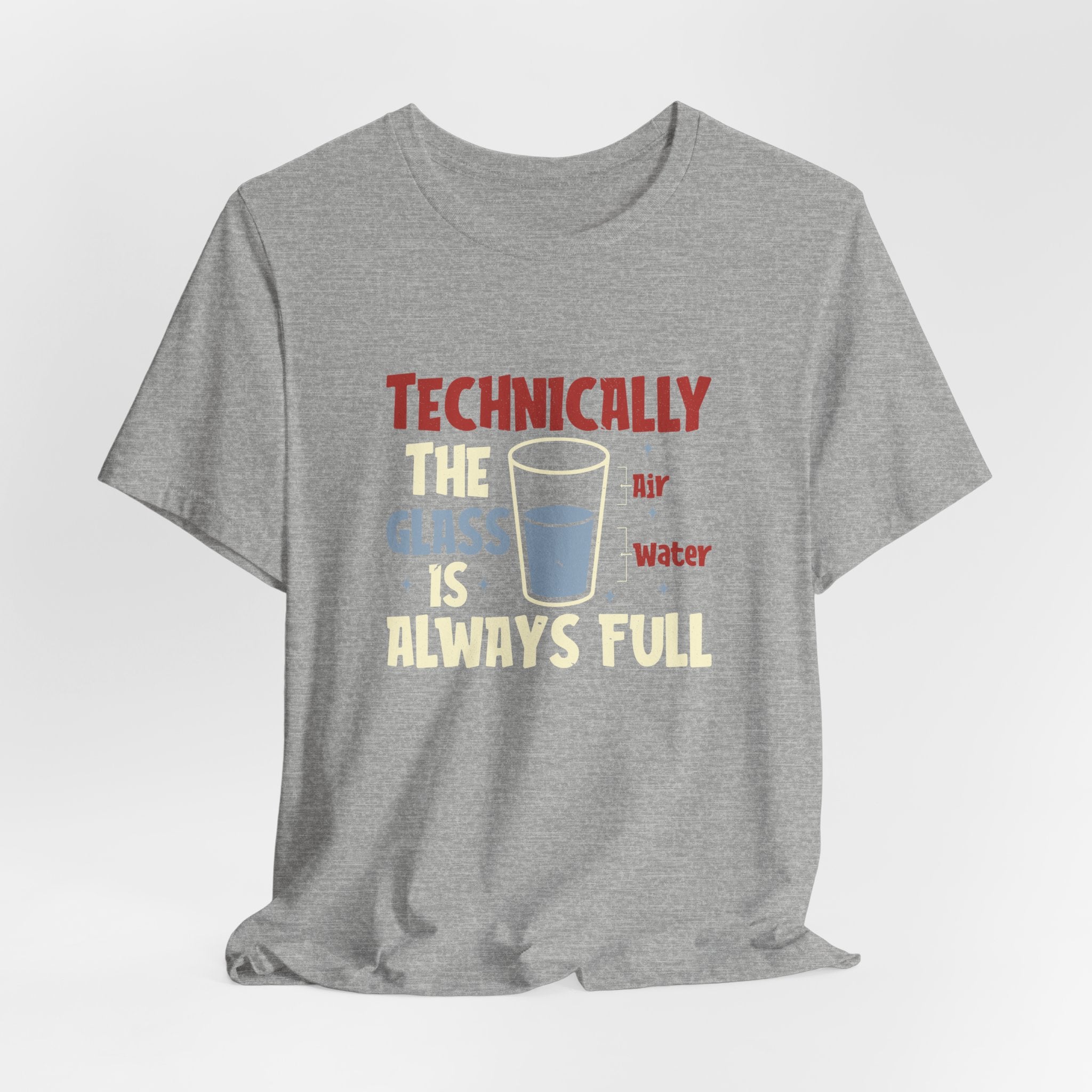 Technically the Glass is Always Full Unisex T-Shirt - Funny Sarcastic Science Shirt - Chemistry Science Teacher Appreciation