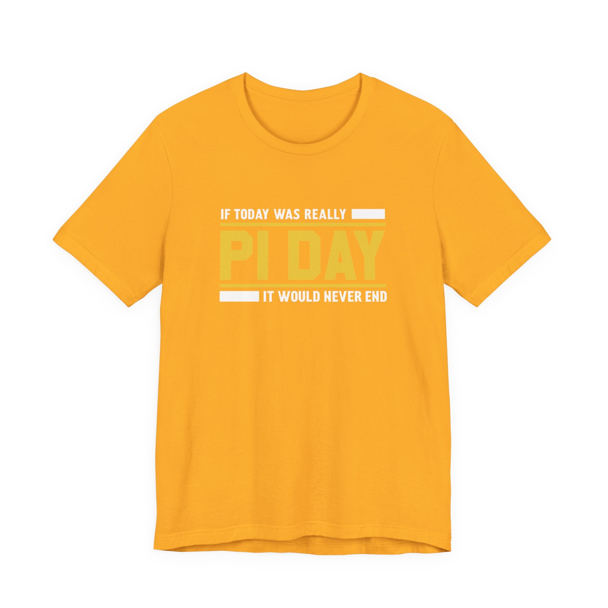 If Pi Day it Would Never End Unisex T-Shirt - Funny Sarcastic Science Shirt - Science Teacher Appreciation