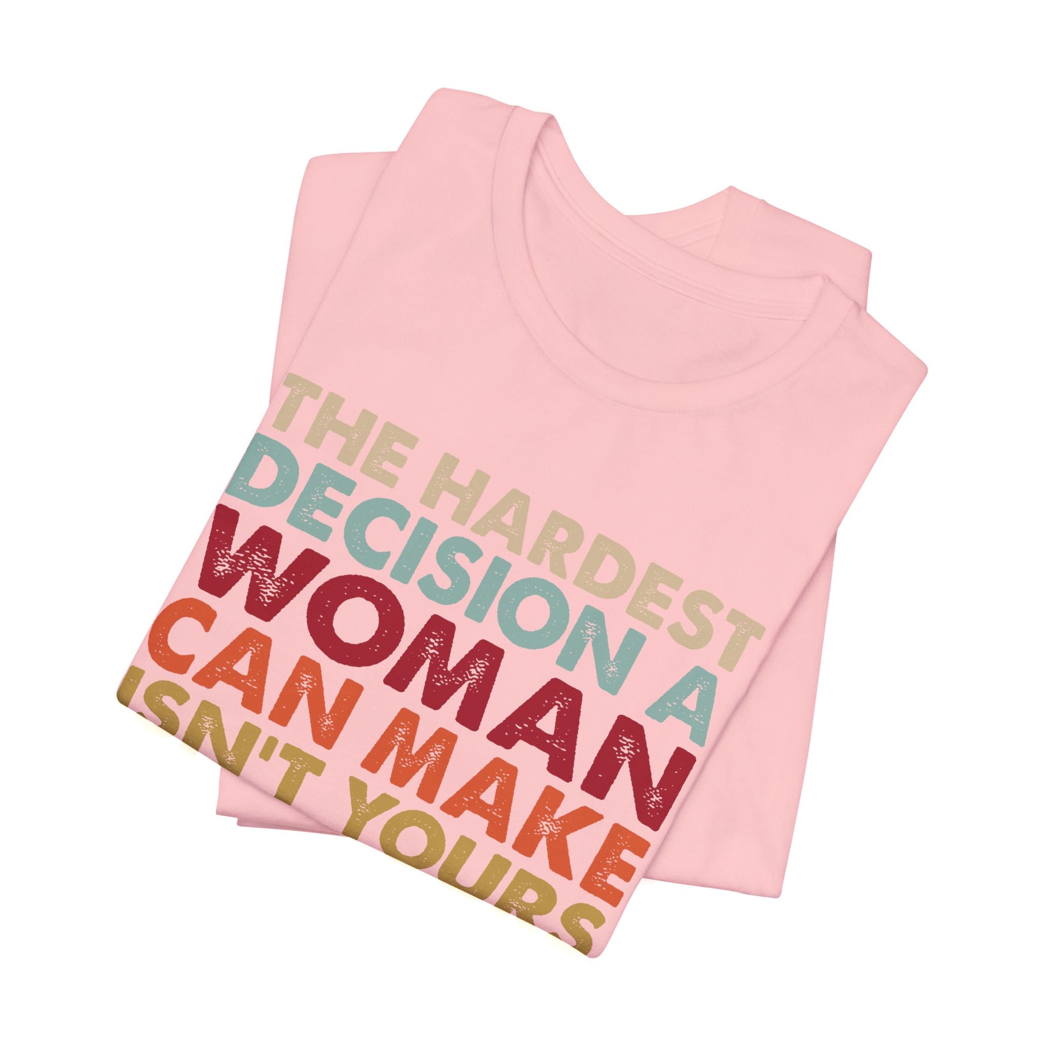 The Hardest Decision a Woman Can Make Isn't Yours Unisex T-Shirt - Progressive Pro-Choice Tee - Women's Reproductive Rights