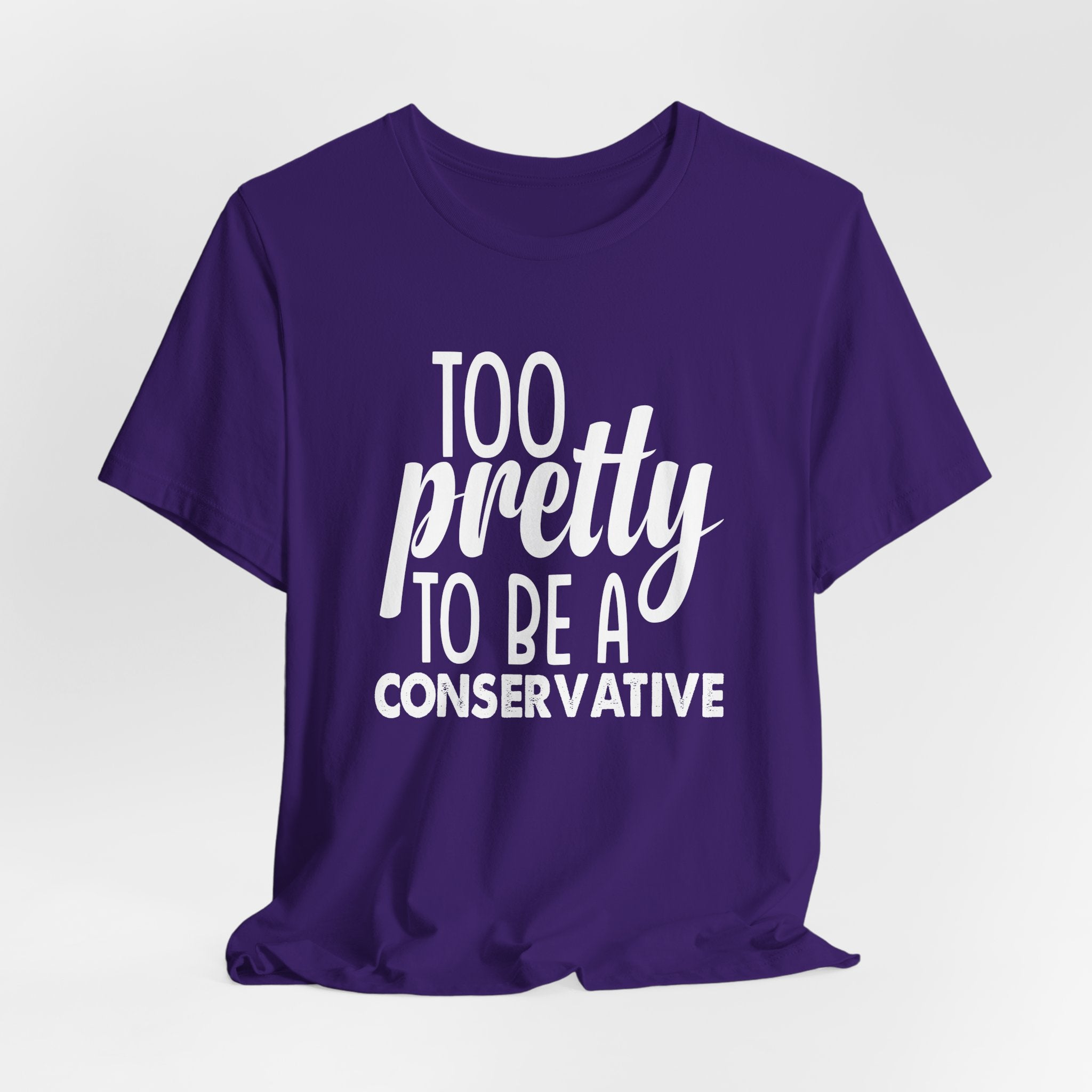 Too Pretty to be a Conservative Unisex T-Shirt - Funny Liberal Progressive Democrat Shirt