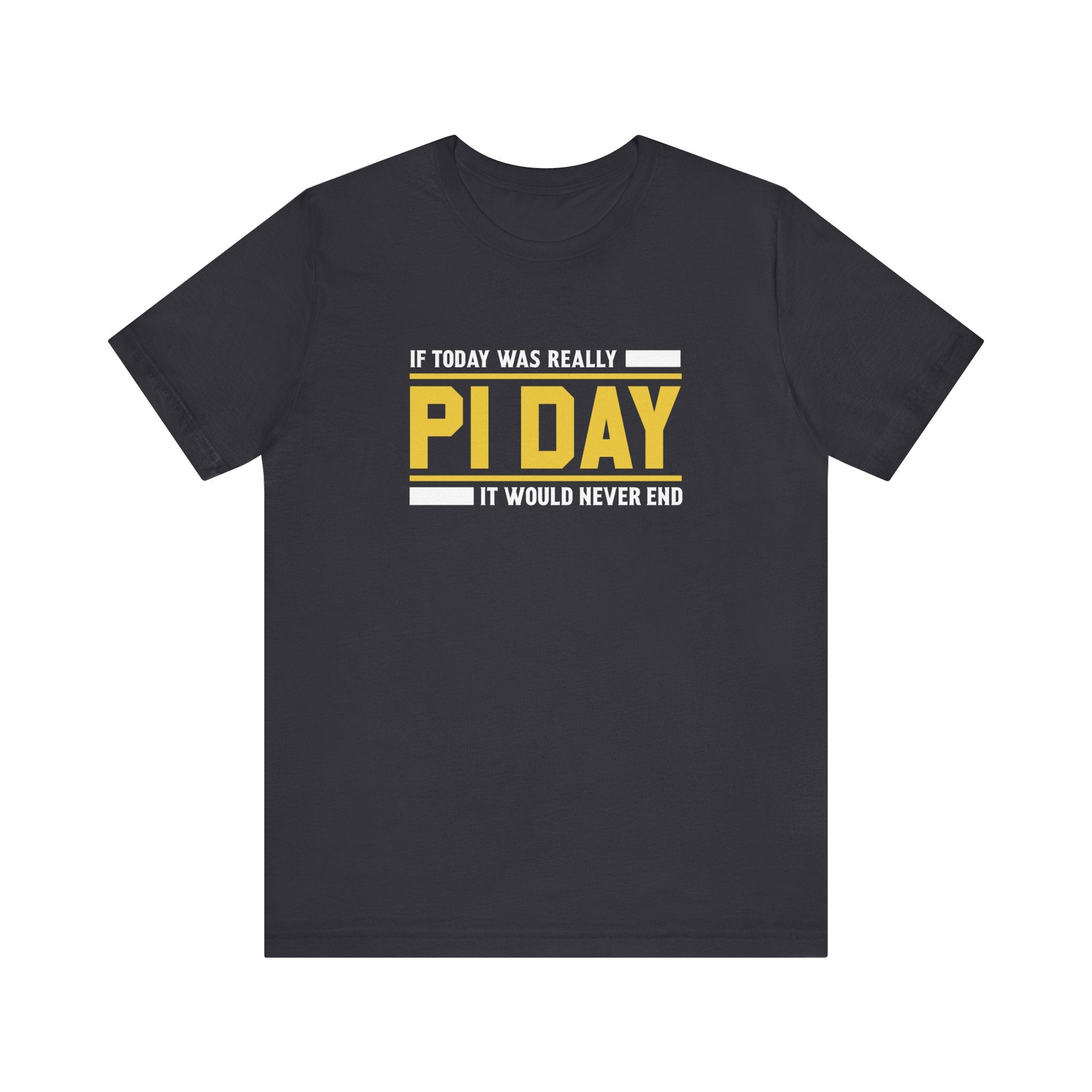If Pi Day it Would Never End Unisex T-Shirt - Funny Sarcastic Science Shirt - Science Teacher Appreciation