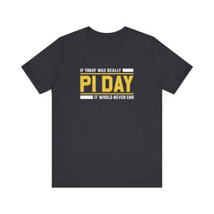 If Pi Day it Would Never End Unisex T-Shirt - Funny Sarcastic Science Shirt - Science Teacher Appreciation