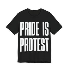 Pride Is Protest T-Shirt | LGBTQ+ Pride & Activist Protest Tee | Equality Graphic Shirt