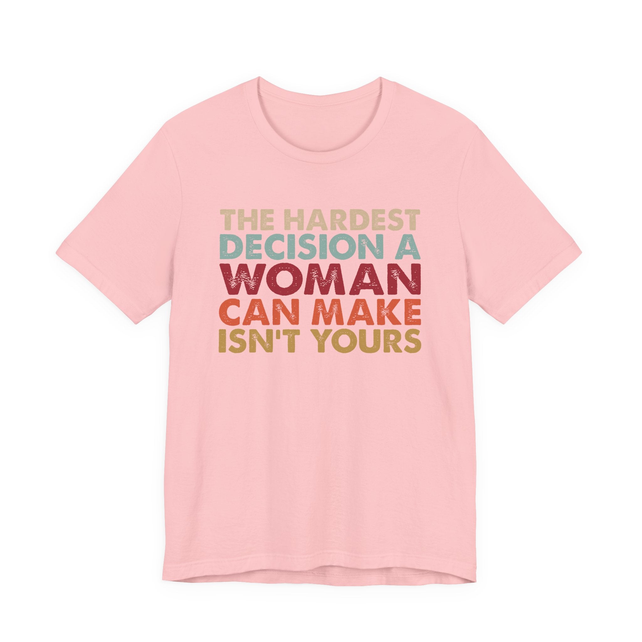 The Hardest Decision a Woman Can Make Isn't Yours Unisex T-Shirt - Progressive Pro-Choice Tee - Women's Reproductive Rights