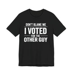 Don’t Blame Me, I Voted for the Other Guy T-Shirt – Funny Post-Midterm Election Shirt