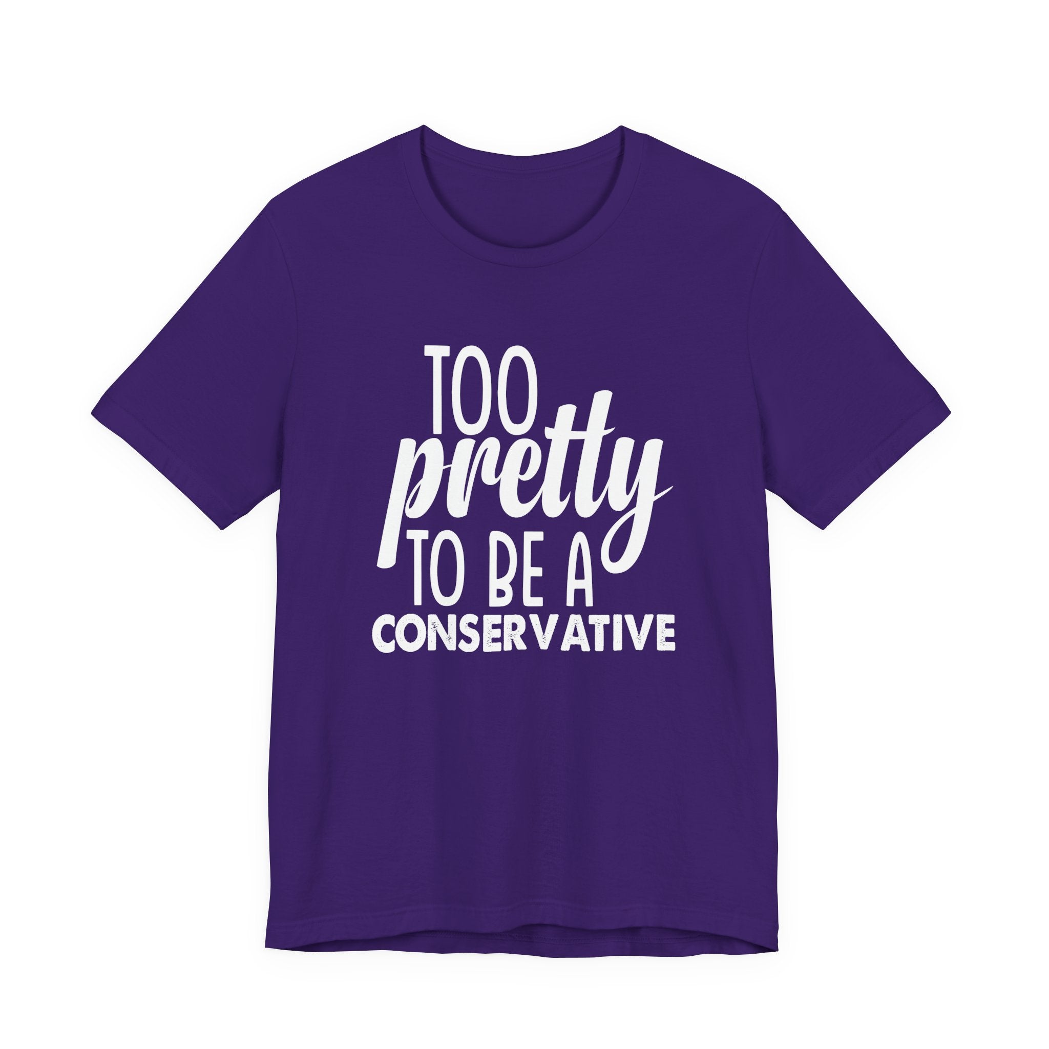 Too Pretty to be a Conservative Unisex T-Shirt - Funny Liberal Progressive Democrat Shirt