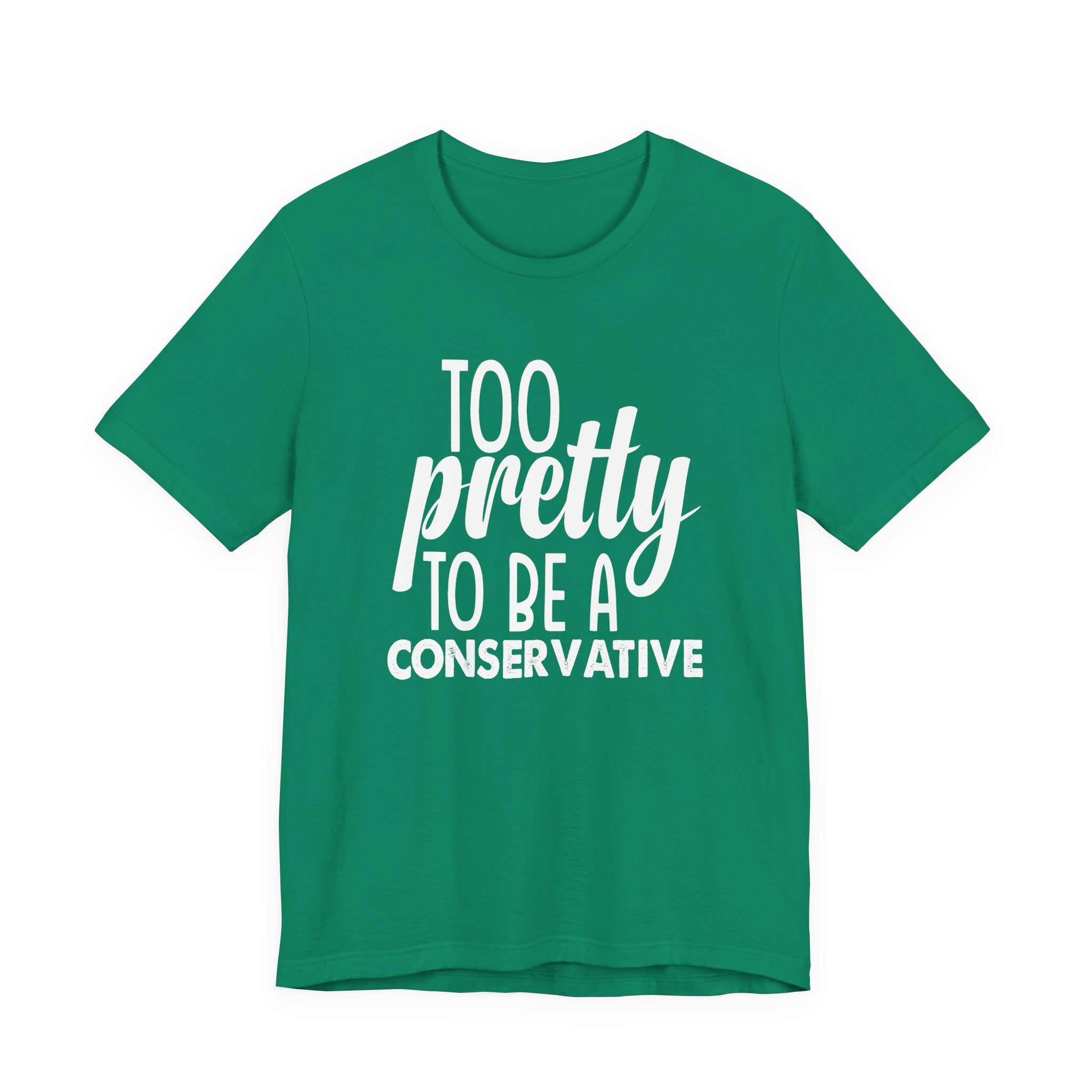 Too Pretty to be a Conservative Unisex T-Shirt - Funny Liberal Progressive Democrat Shirt