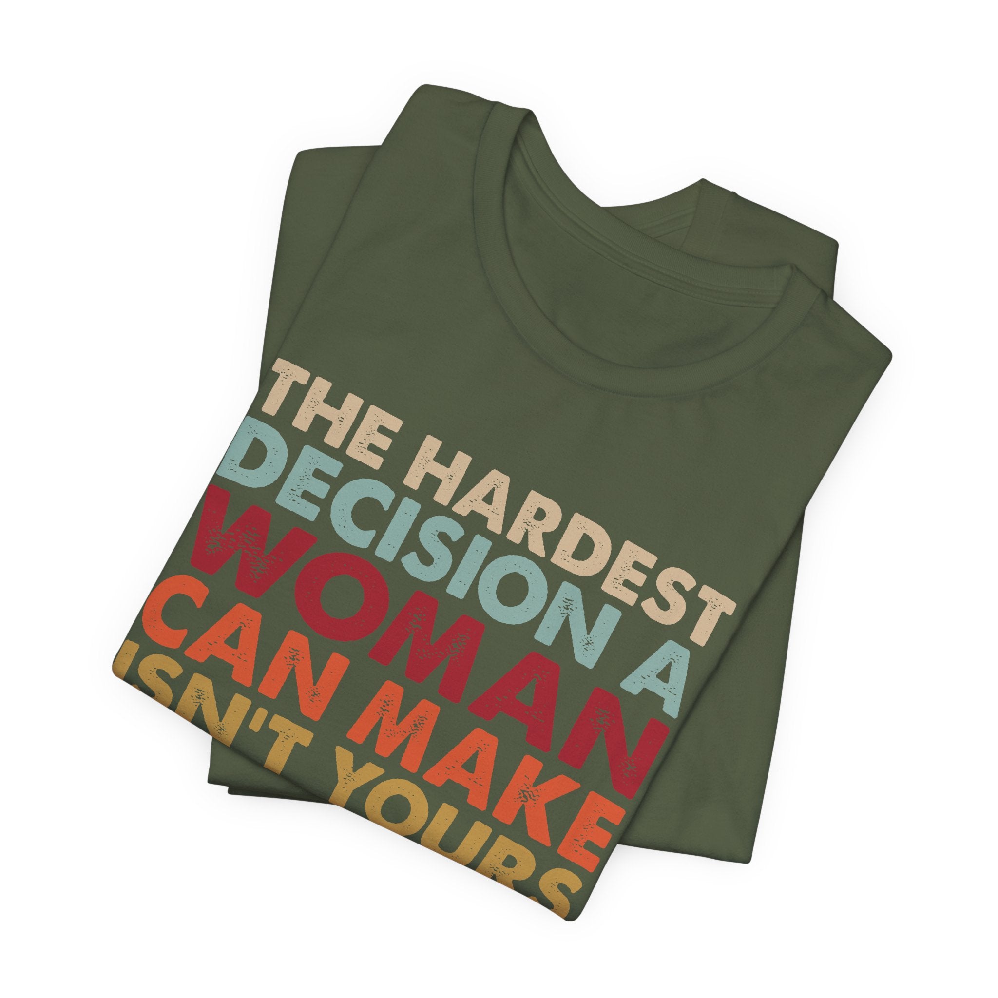 The Hardest Decision a Woman Can Make Isn't Yours Unisex T-Shirt - Progressive Pro-Choice Tee - Women's Reproductive Rights