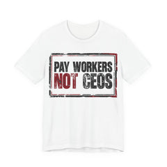 Pay Workers Not CEOs T-Shirt | Pro-Union Labor Rights Graphic Tee