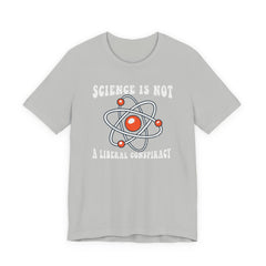 Science is Not a Liberal Conspiracy Unisex T-Shirt - Funny Liberal Progressive Democrat Shirt - Pro-Science