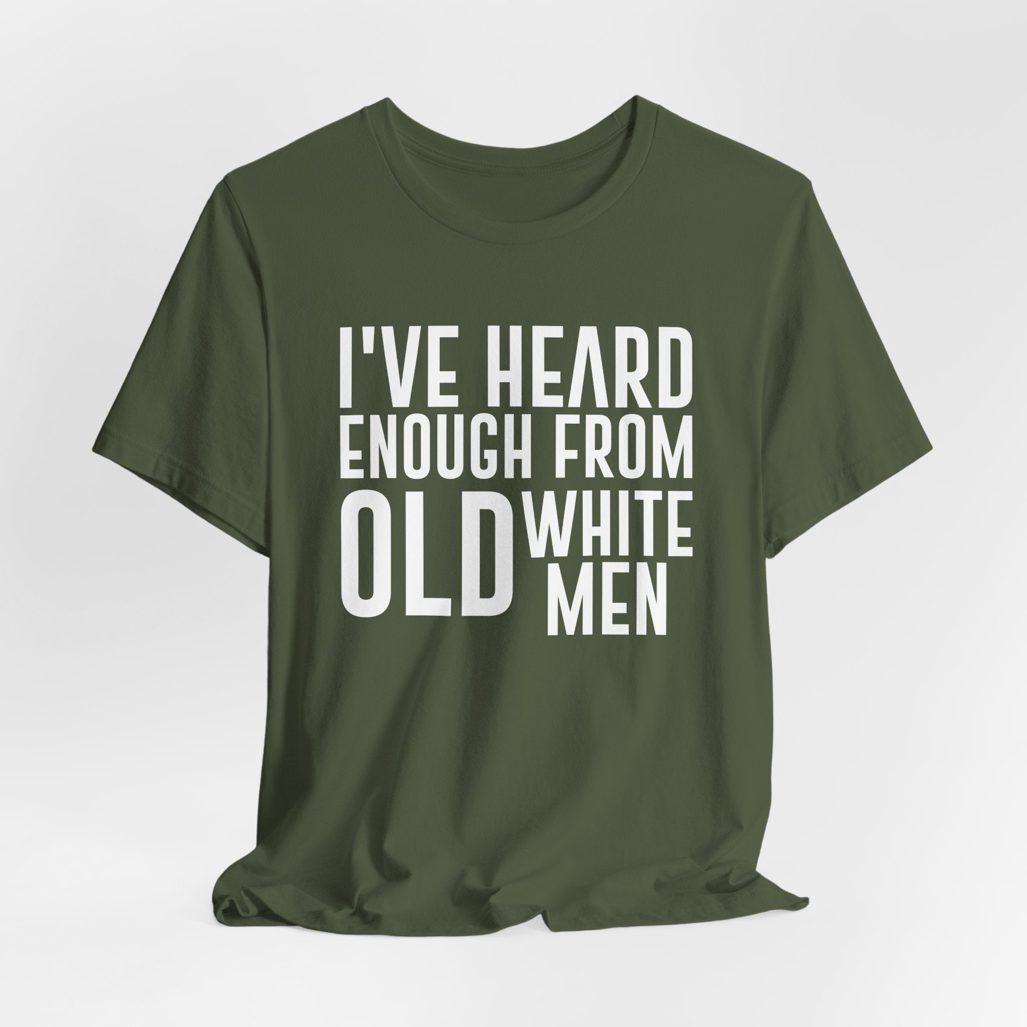 I've Hear Enough from Old White Men Unisex T-Shirt - Smash the Patriarchy - Encourage Diversity