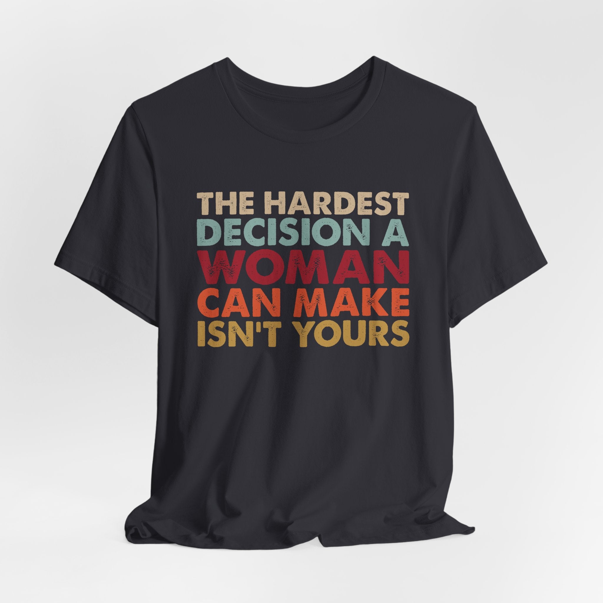 The Hardest Decision a Woman Can Make Isn't Yours Unisex T-Shirt - Progressive Pro-Choice Tee - Women's Reproductive Rights