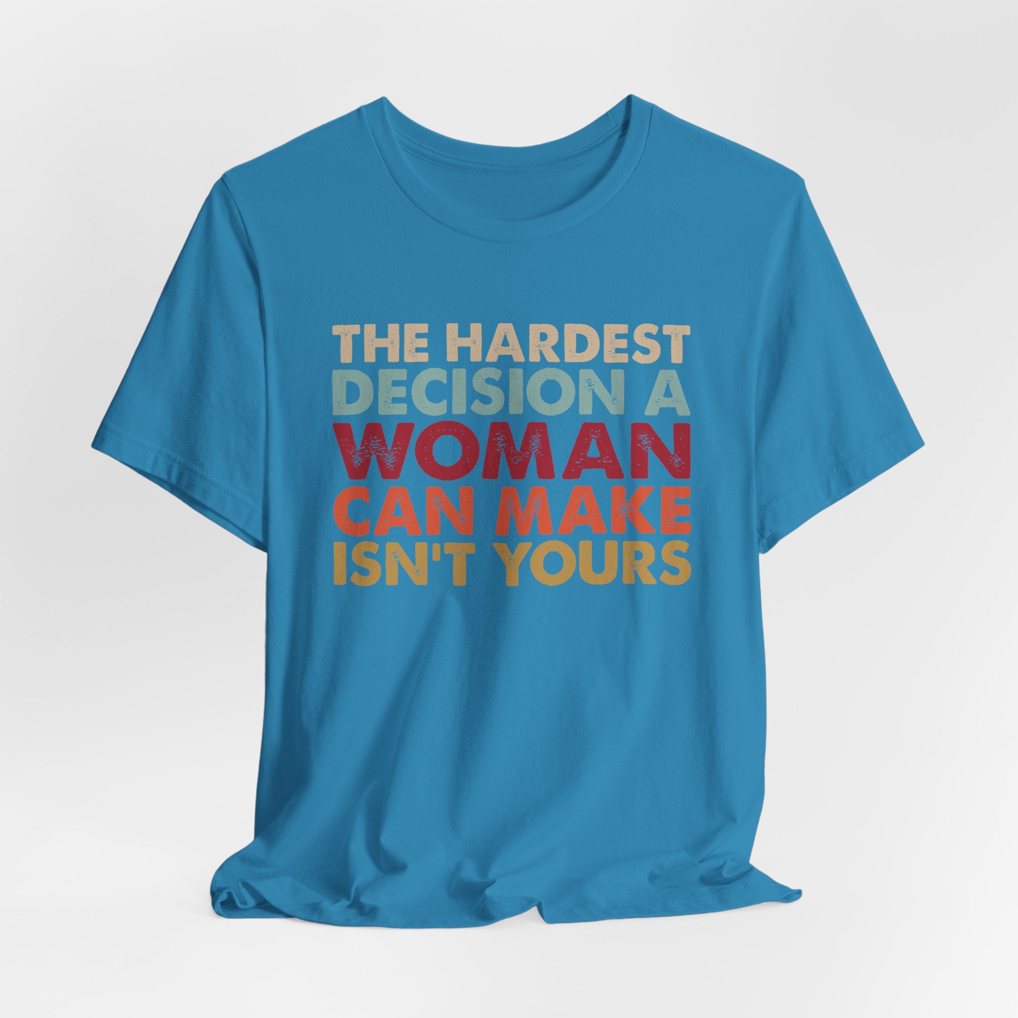 The Hardest Decision a Woman Can Make Isn't Yours Unisex T-Shirt - Progressive Pro-Choice Tee - Women's Reproductive Rights