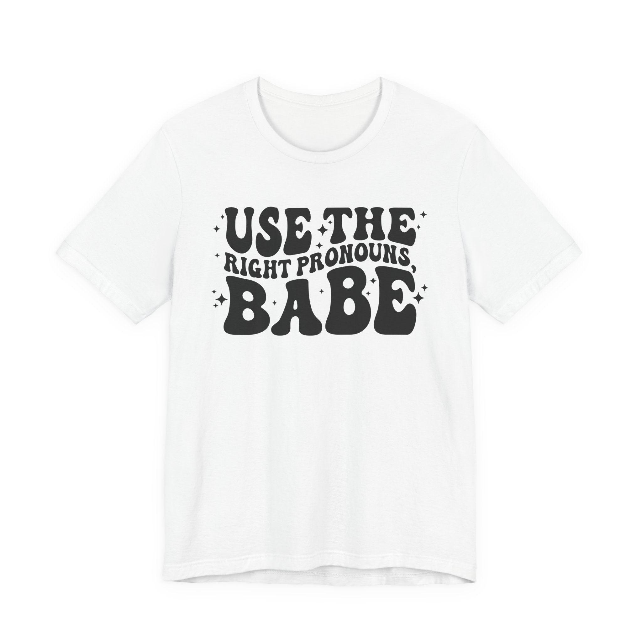 Use the Right Pronouns, Babe T-Shirt