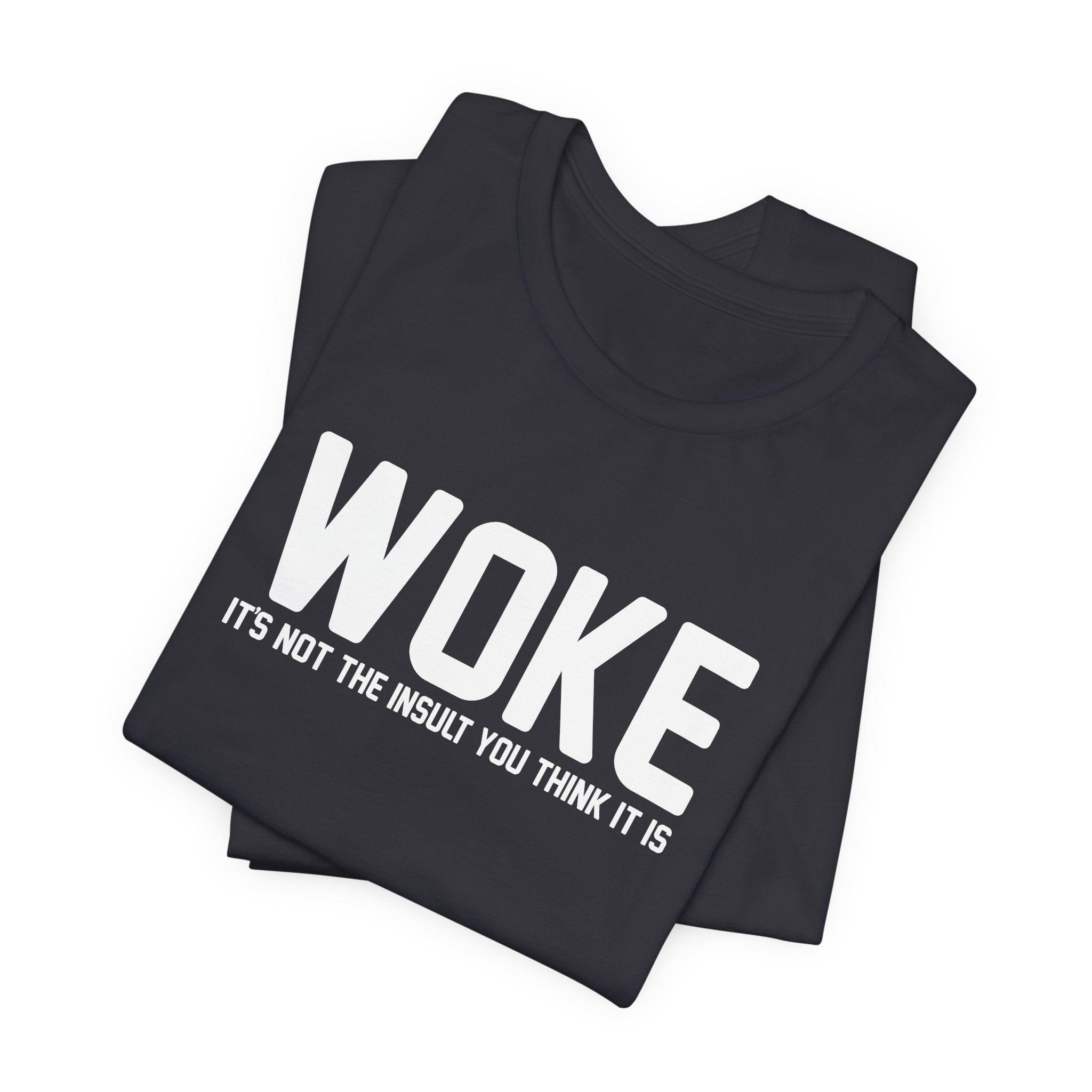 Woke is Not the Insult You Think it is Unisex T-Shirt - Progressive Informed Tee - Social Justice - Equality and Equity