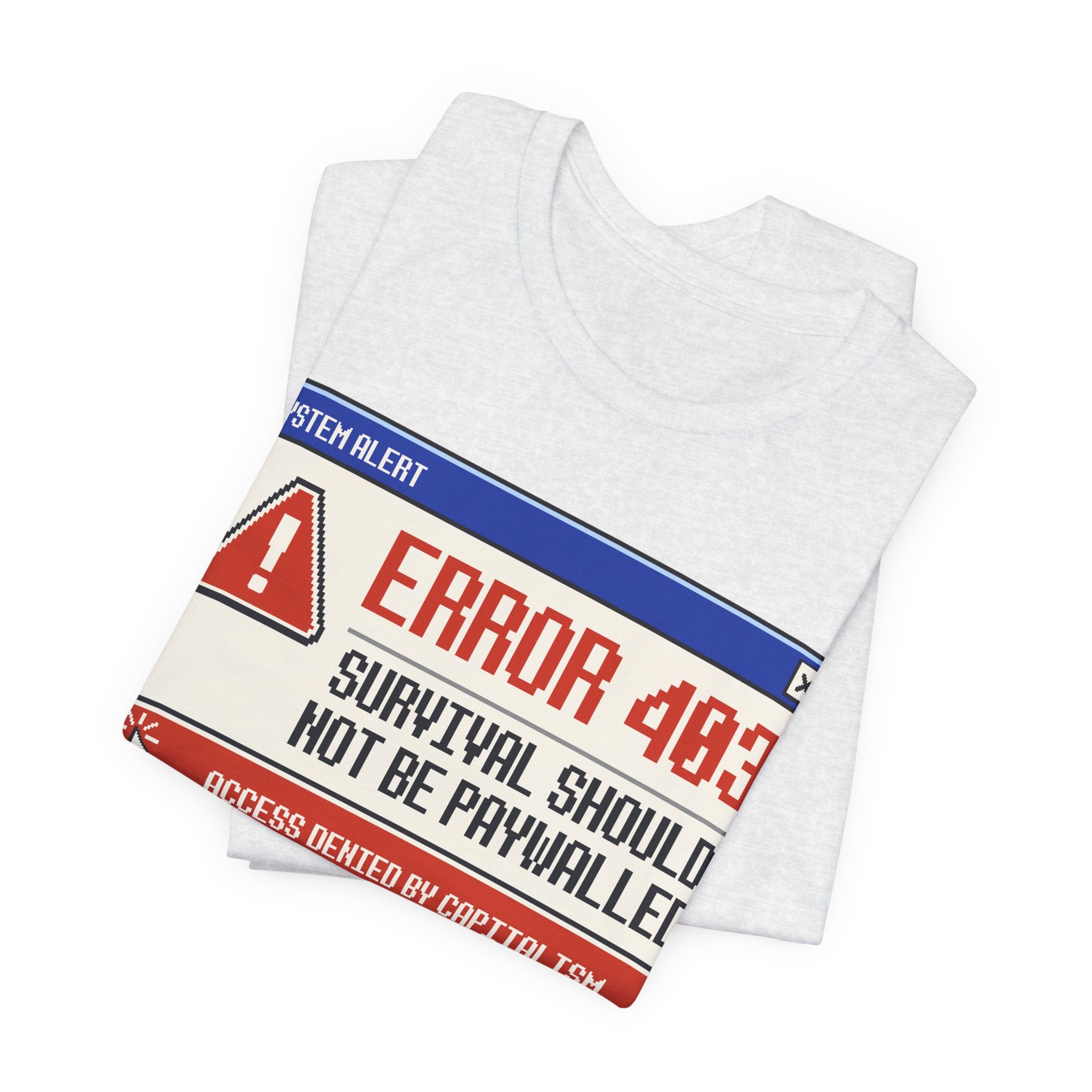Error 403 Survival Should Not Be Paywalled T-Shirt | Anti-Capitalist Healthcare & Housing Graphic Tee