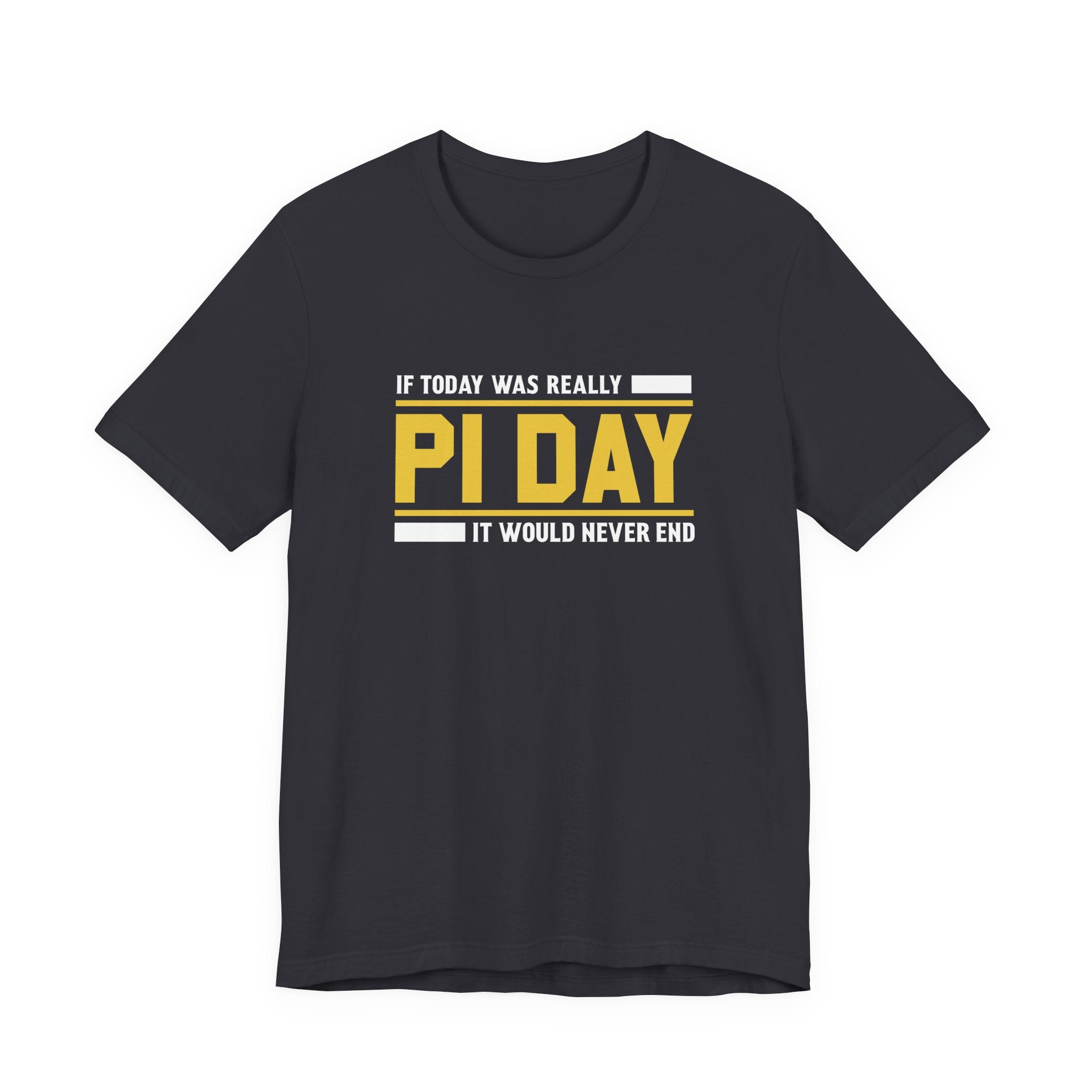 If Pi Day it Would Never End Unisex T-Shirt - Funny Sarcastic Science Shirt - Science Teacher Appreciation