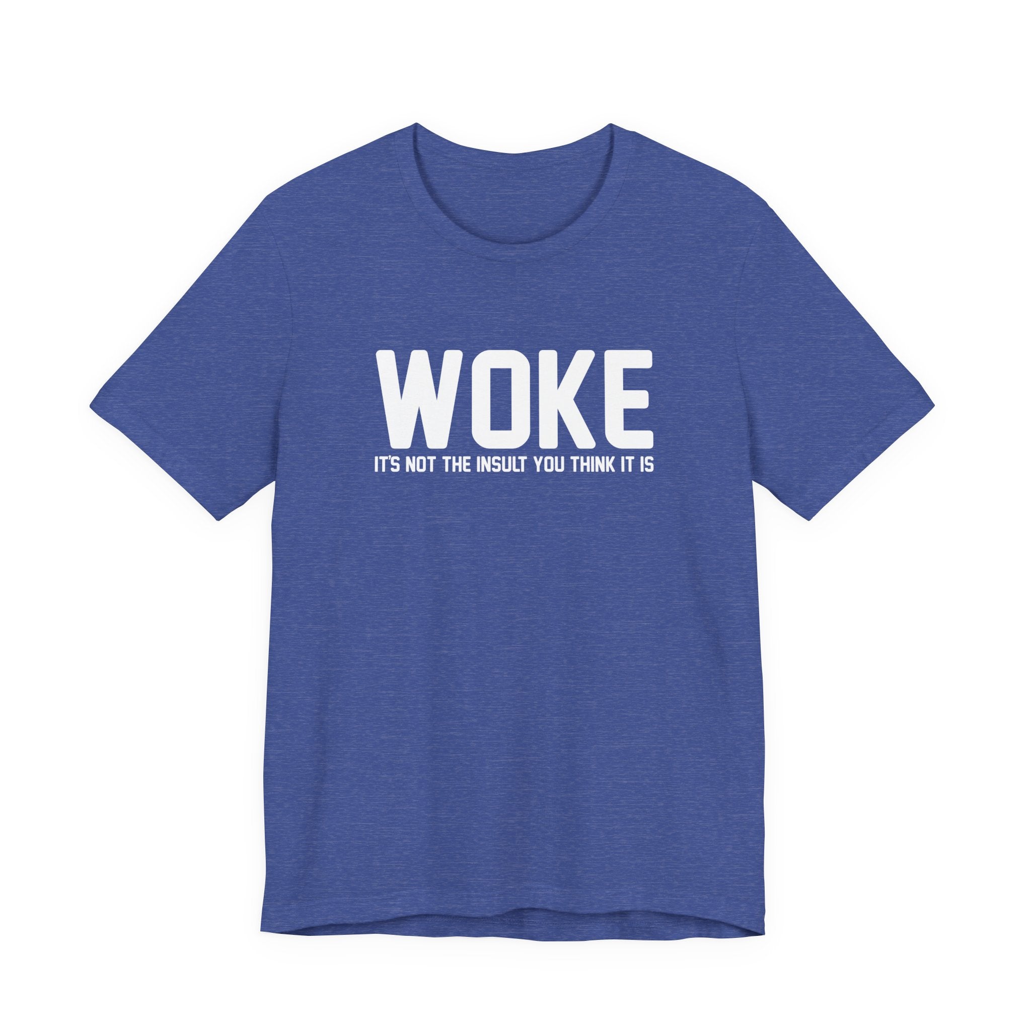 Woke is Not the Insult You Think it is Unisex T-Shirt - Progressive Informed Tee - Social Justice - Equality and Equity