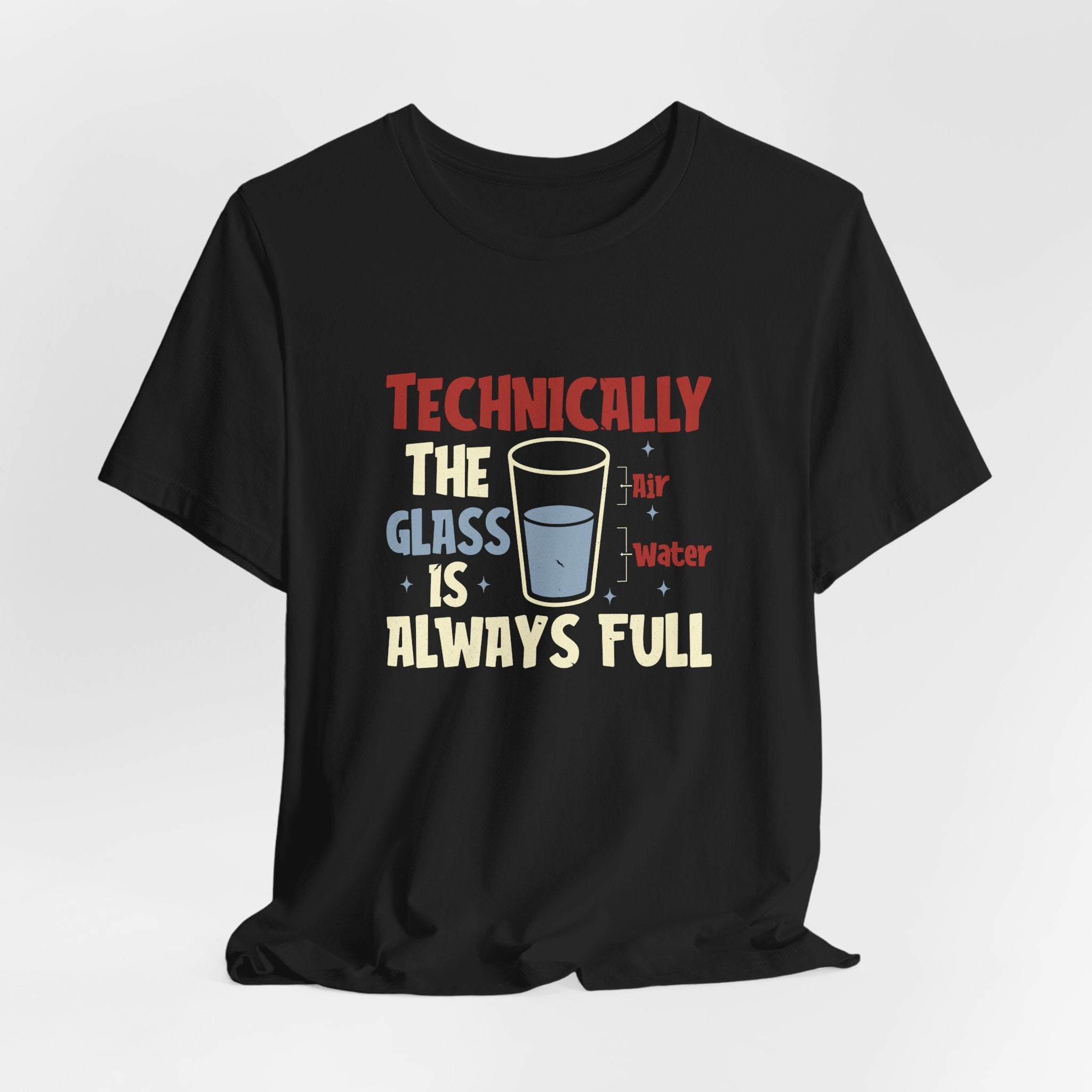 Technically the Glass is Always Full Unisex T-Shirt - Funny Sarcastic Science Shirt - Chemistry Science Teacher Appreciation