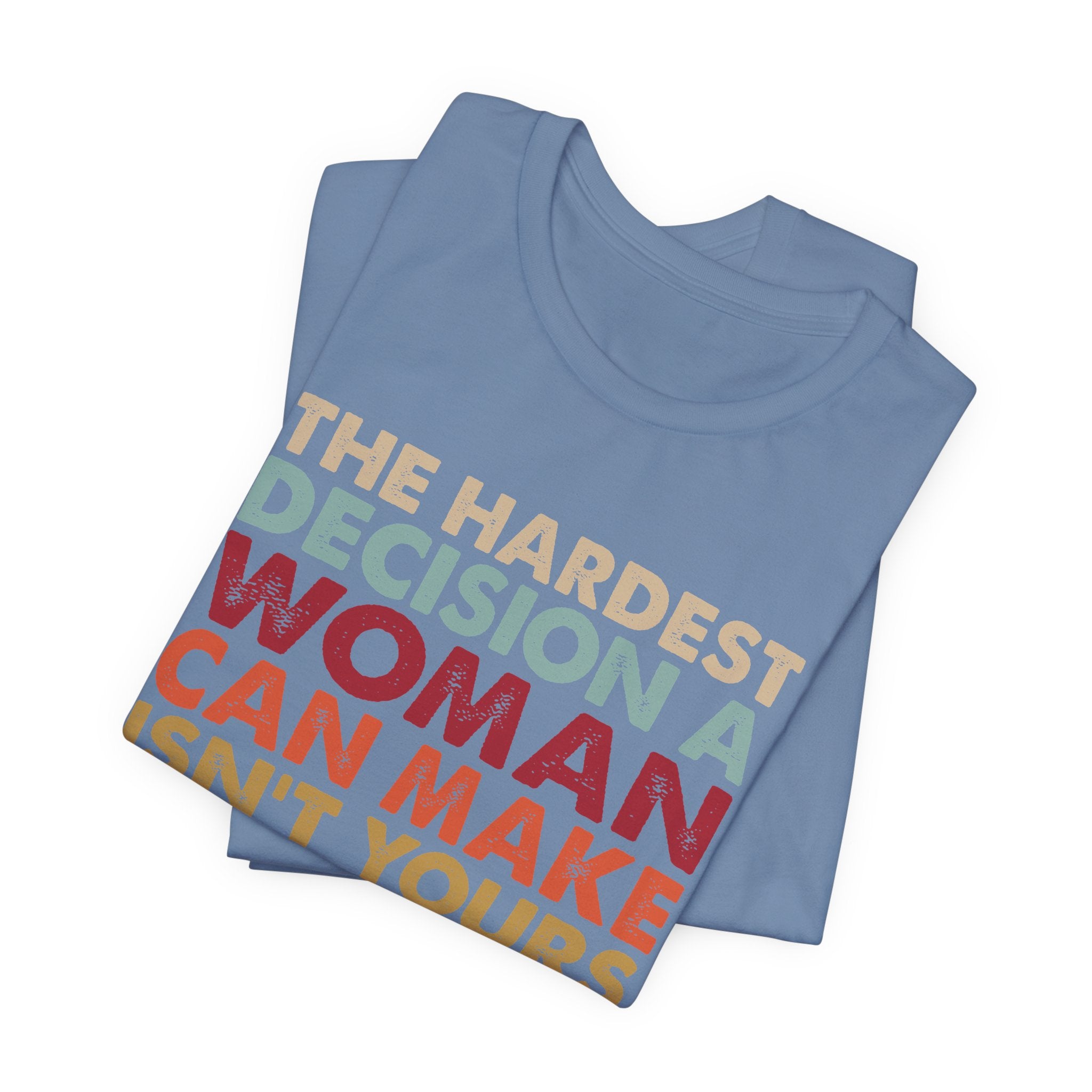 The Hardest Decision a Woman Can Make Isn't Yours Unisex T-Shirt - Progressive Pro-Choice Tee - Women's Reproductive Rights