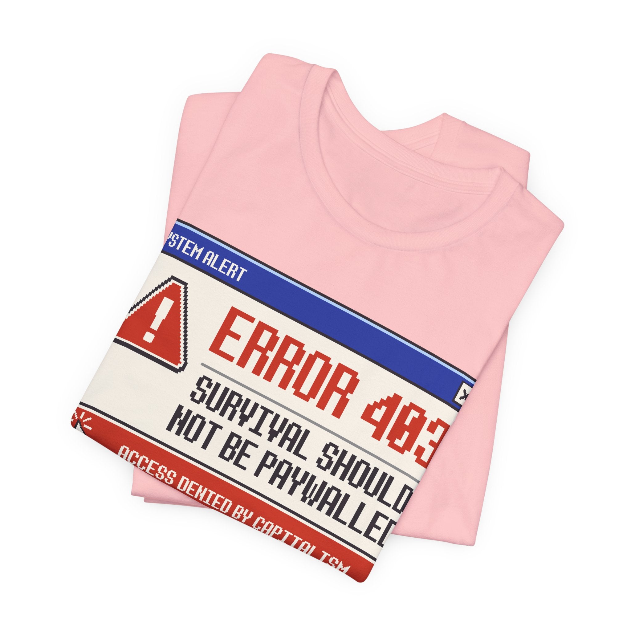 Error 403 Survival Should Not Be Paywalled T-Shirt | Anti-Capitalist Healthcare & Housing Graphic Tee